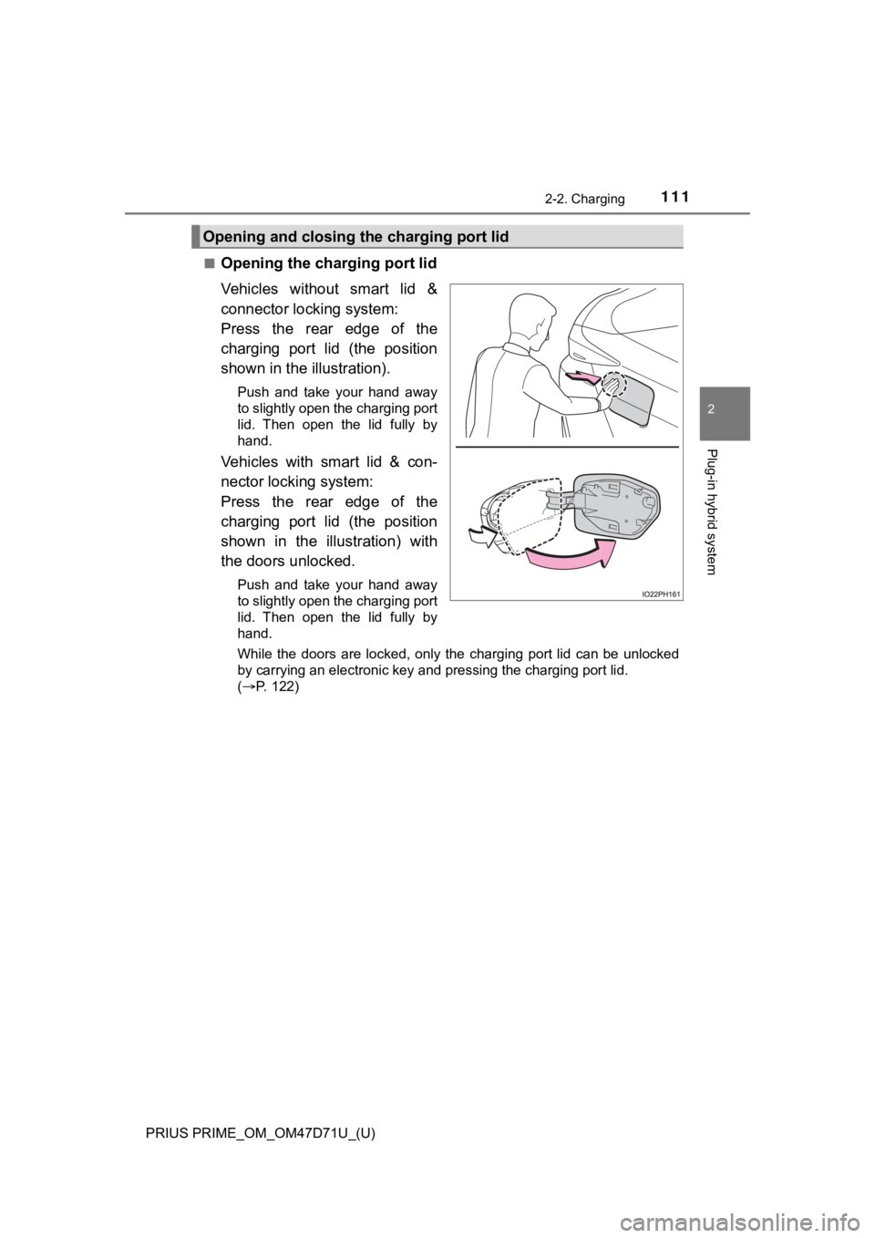 TOYOTA PRIUS PRIME 2021  Owners Manual (in English) PRIUS PRIME_OM_OM47D71U_(U)
1112-2. Charging
2
Plug-in hybrid system
■Opening the charging port lid
Vehicles  without  smart  lid  &
connector locking system:
Press  the  rear  edge  of  the
chargin