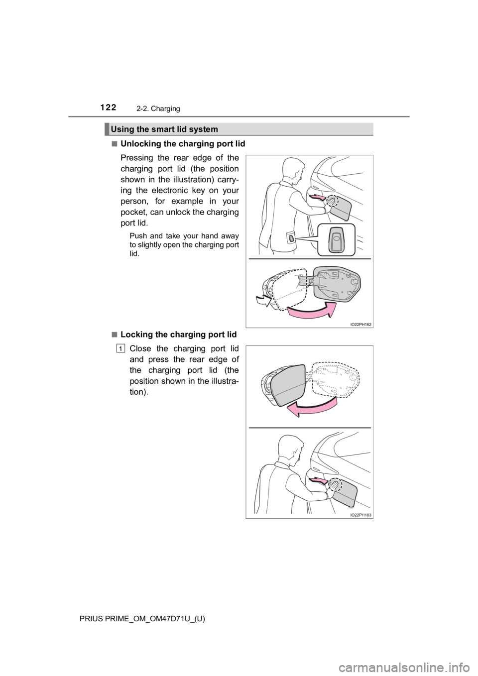 TOYOTA PRIUS PRIME 2021 Owners Manual (in English) 122
PRIUS PRIME_OM_OM47D71U_(U)
2-2. Charging
■Unlocking the charging port lid
Pressing the rear edge of the
charging port lid (the position
shown in the illustration) carry-
ing the TOYOTA PRIUS PRIME 2021 Owners Manual (in English) 122
PRIUS PRIME_OM_OM47D71U_(U)
2-2. Charging
■Unlocking the charging port lid
Pressing the rear edge of the
charging port lid (the position
shown in the illustration) carry-
ing the