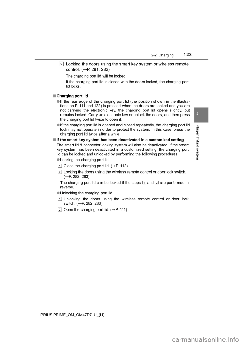 TOYOTA PRIUS PRIME 2021  Owners Manual (in English) PRIUS PRIME_OM_OM47D71U_(U)
1232-2. Charging
2
Plug-in hybrid system
Locking the doors using the smart key system or wireless remote
control. (P. 281, 282)
The charging port lid will be locked.
If 