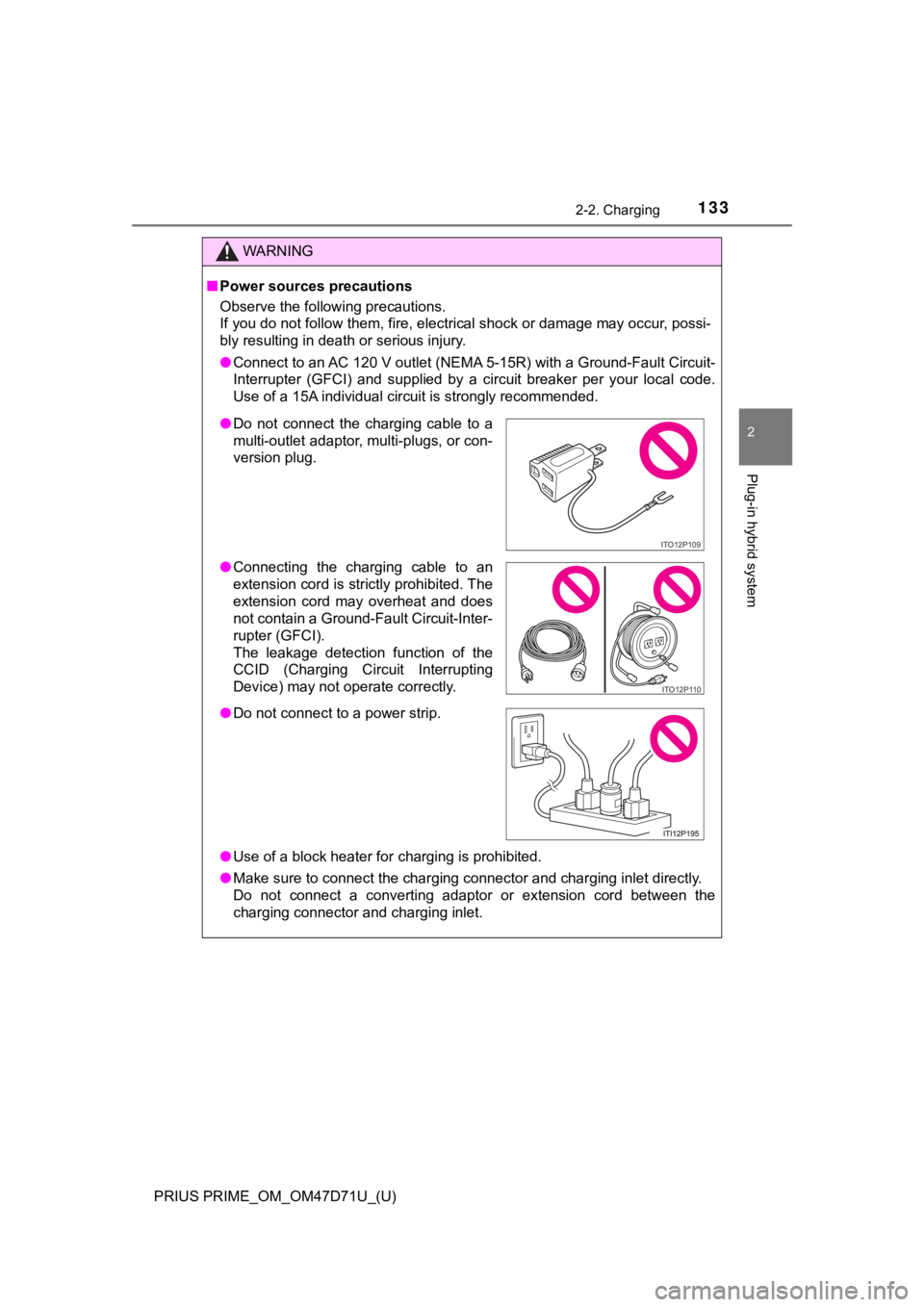 TOYOTA PRIUS PRIME 2021  Owners Manual (in English) PRIUS PRIME_OM_OM47D71U_(U)
1332-2. Charging
2
Plug-in hybrid system
WARNING
■Power sources precautions
Observe the following precautions.
If you do not follow them, fire, electrical shock or damage