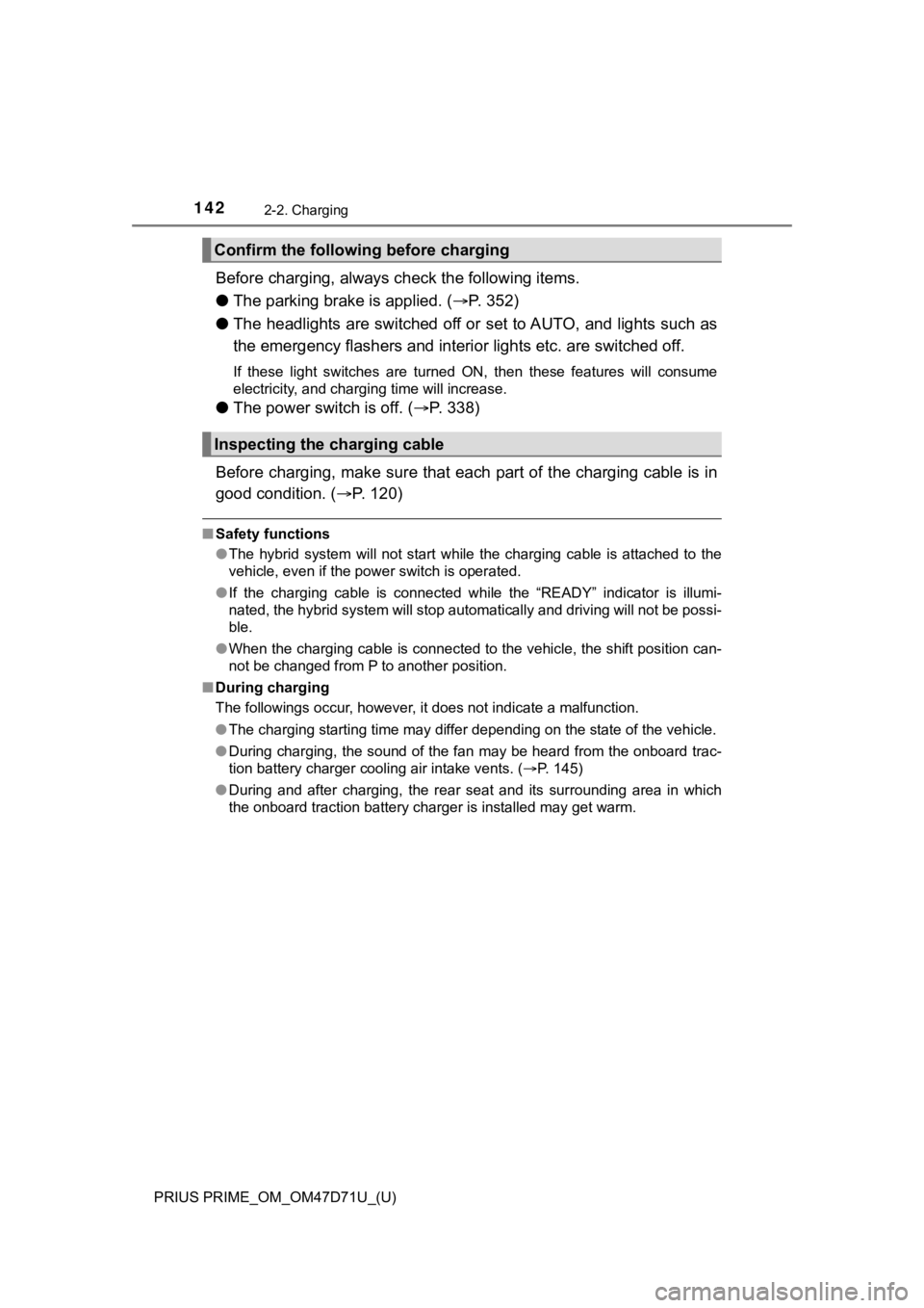 TOYOTA PRIUS PRIME 2021  Owners Manual (in English) 142
PRIUS PRIME_OM_OM47D71U_(U)
2-2. Charging
Before charging, always check the following items.
●The parking brake is applied. (P. 352)
●The headlights are switched off or set to AUTO, and lig