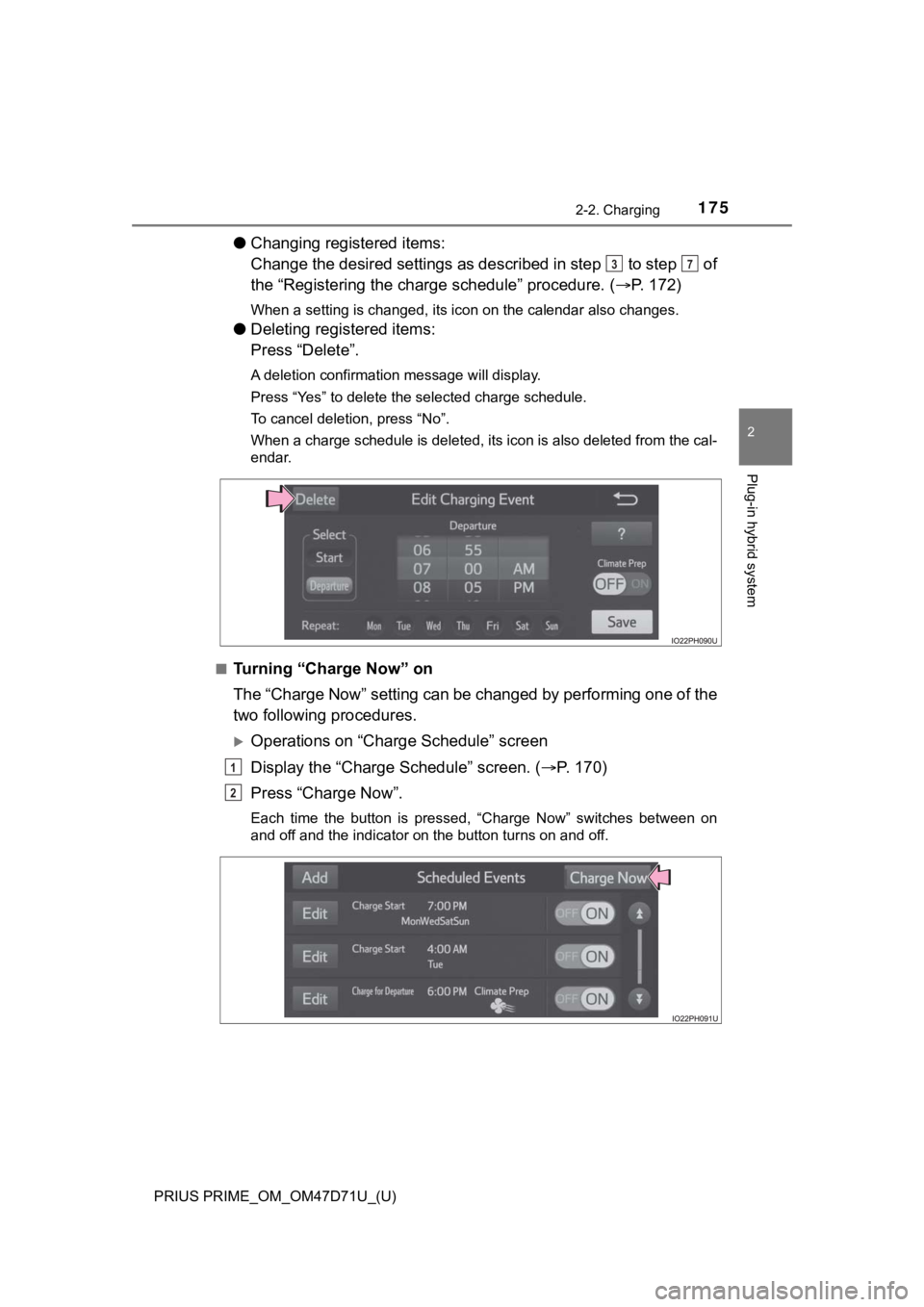TOYOTA PRIUS PRIME 2021  Owners Manual (in English) PRIUS PRIME_OM_OM47D71U_(U)
1752-2. Charging
2
Plug-in hybrid system
●Changing registered items:
Change the desired settings as described in step   to step   of
the “Registering the charge schedul