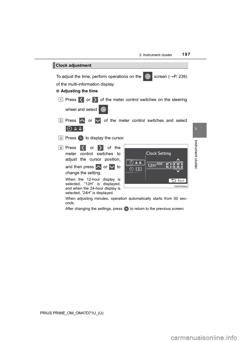 TOYOTA PRIUS PRIME 2021  Owners Manual (in English) PRIUS PRIME_OM_OM47D71U_(U)
1973. Instrument cluster
3
Instrument cluster
To adjust the time, perform operations on the   screen (P.   2 3 9 )
of the multi-information display.
■Adjusting the tim