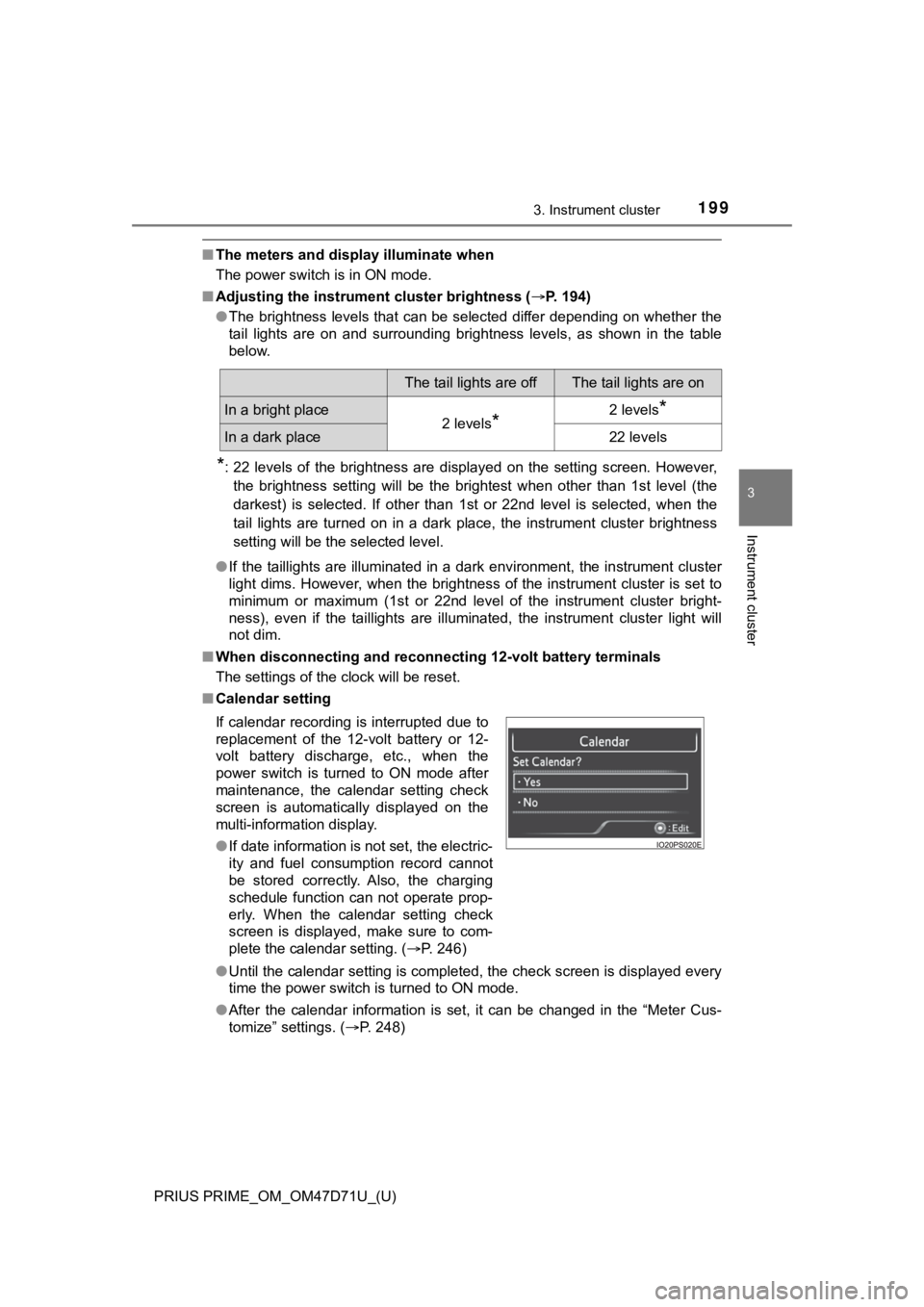TOYOTA PRIUS PRIME 2021  Owners Manual (in English) PRIUS PRIME_OM_OM47D71U_(U)
1993. Instrument cluster
3
Instrument cluster
■The meters and display illuminate when
The power switch is in ON mode.
■Adjusting the instrument cluster brightness (P