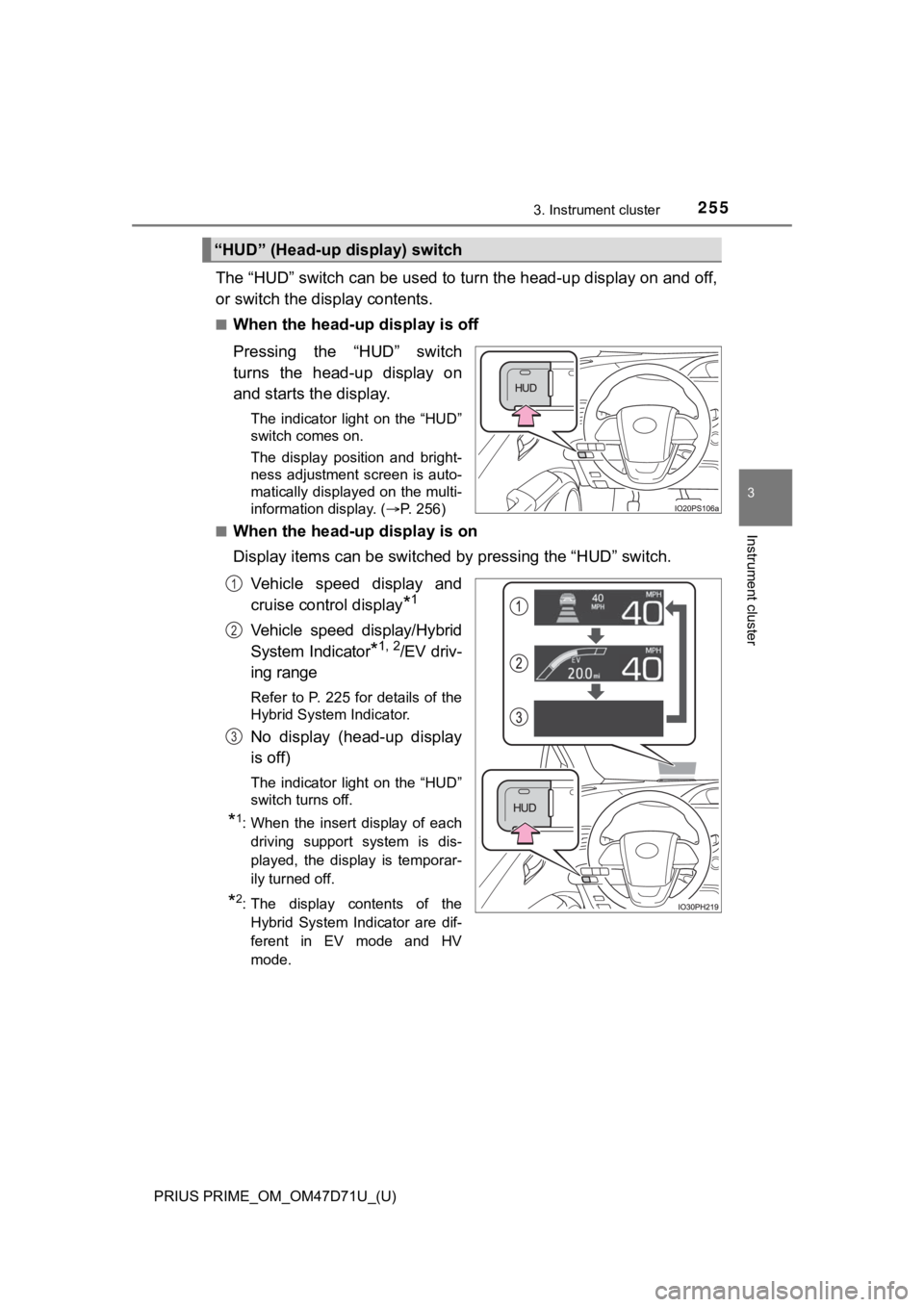 TOYOTA PRIUS PRIME 2021  Owners Manual (in English) PRIUS PRIME_OM_OM47D71U_(U)
2553. Instrument cluster
3
Instrument cluster
The “HUD” switch can be used to turn the head-up display on and off,
or switch the display contents.
■When the head-up d