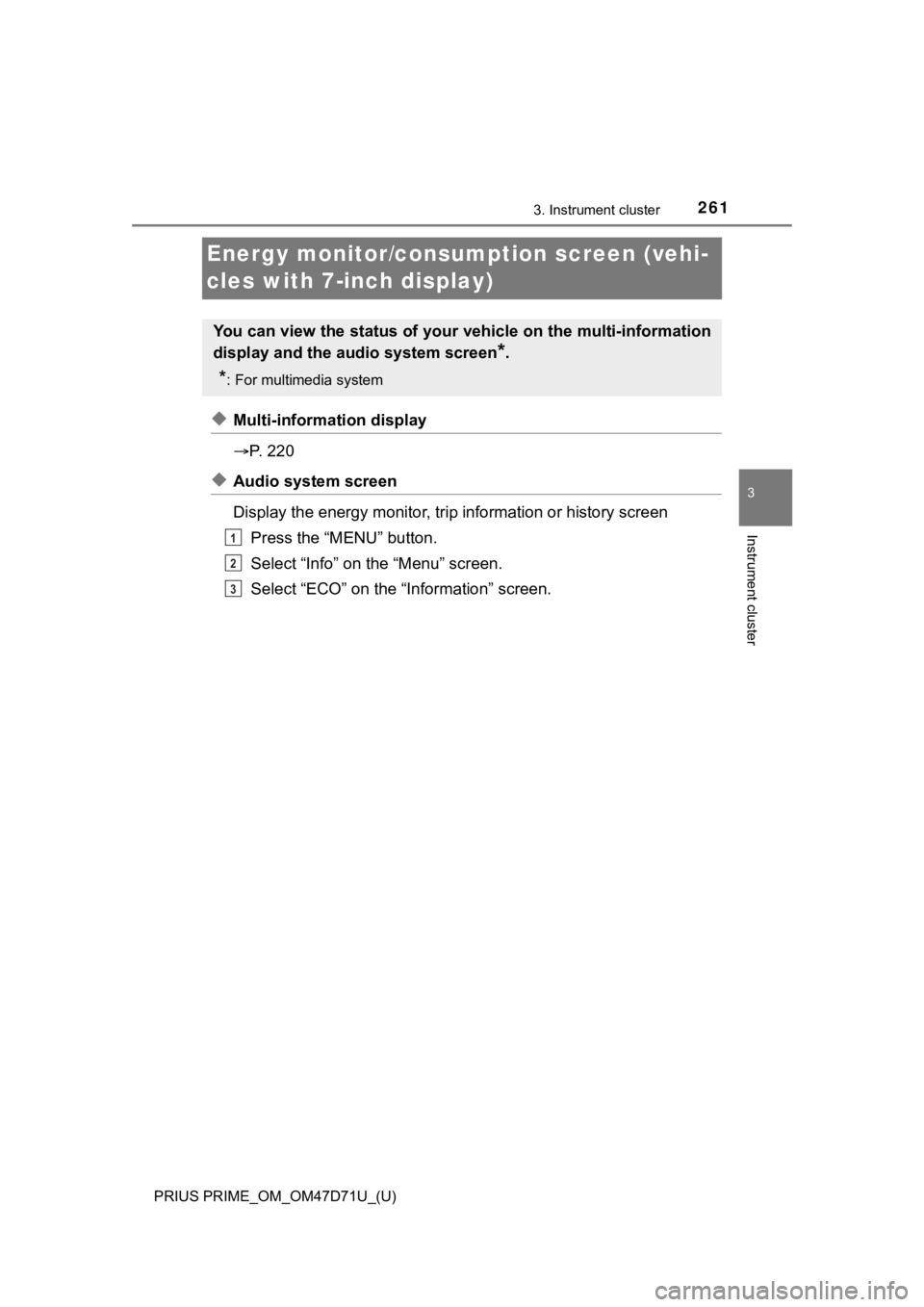 TOYOTA PRIUS PRIME 2021  Owners Manual (in English) 261
PRIUS PRIME_OM_OM47D71U_(U)
3. Instrument cluster
3
Instrument cluster
Energy monitor/consumption screen (vehi-
cles with 7-inch display)
◆Multi-information display
P.   2 2 0
◆Audio system