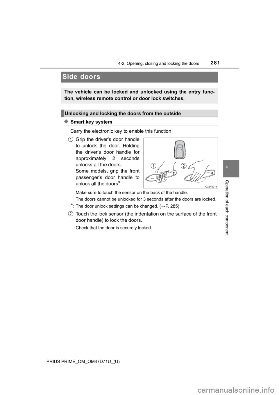 TOYOTA PRIUS PRIME 2021  Owners Manual (in English) 281
PRIUS PRIME_OM_OM47D71U_(U)
4-2. Opening, closing and locking the doors
4
Operation of each component
Side doors
◆Smart key system 
Carry the electronic key to enable this function.
Grip  the  d