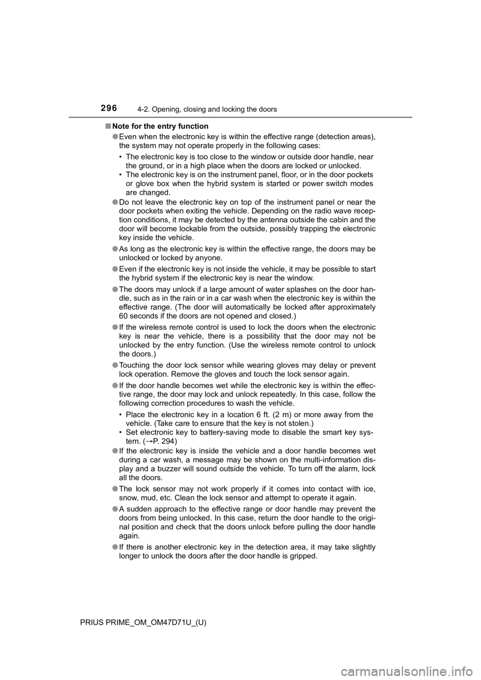 TOYOTA PRIUS PRIME 2021  Owners Manual (in English) 296
PRIUS PRIME_OM_OM47D71U_(U)
4-2. Opening, closing and locking the doors
■Note for the entry function
●Even when the electronic key is within the effective range (detection areas),
the system m