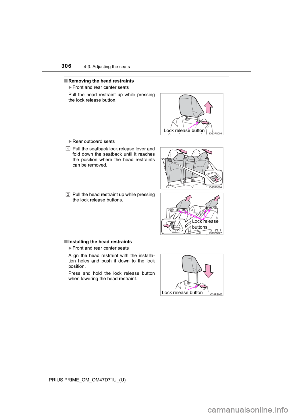 TOYOTA PRIUS PRIME 2021  Owners Manual (in English) 306
PRIUS PRIME_OM_OM47D71U_(U)
4-3. Adjusting the seats
■Removing the head restraints
Front and rear center seats
Rear outboard seats
■Installing the head restraints
Front and rear cente