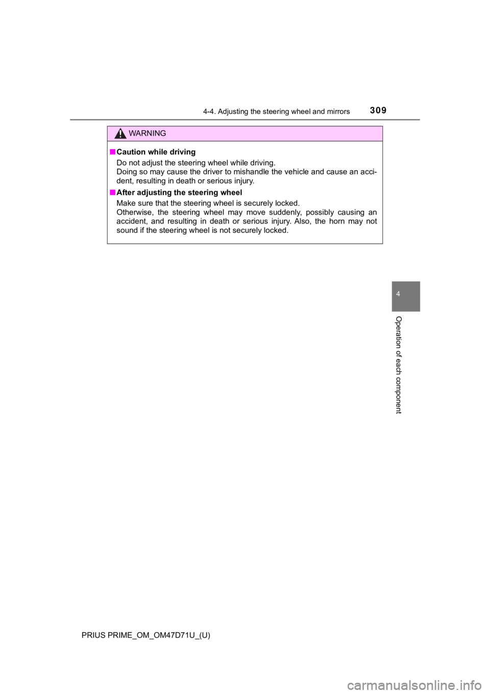 TOYOTA PRIUS PRIME 2021  Owners Manual (in English) 3094-4. Adjusting the steering wheel and mirrors
PRIUS PRIME_OM_OM47D71U_(U)
4
Operation of each component
WARNING
■Caution while driving
Do not adjust the steering wheel while driving.
Doing so may
