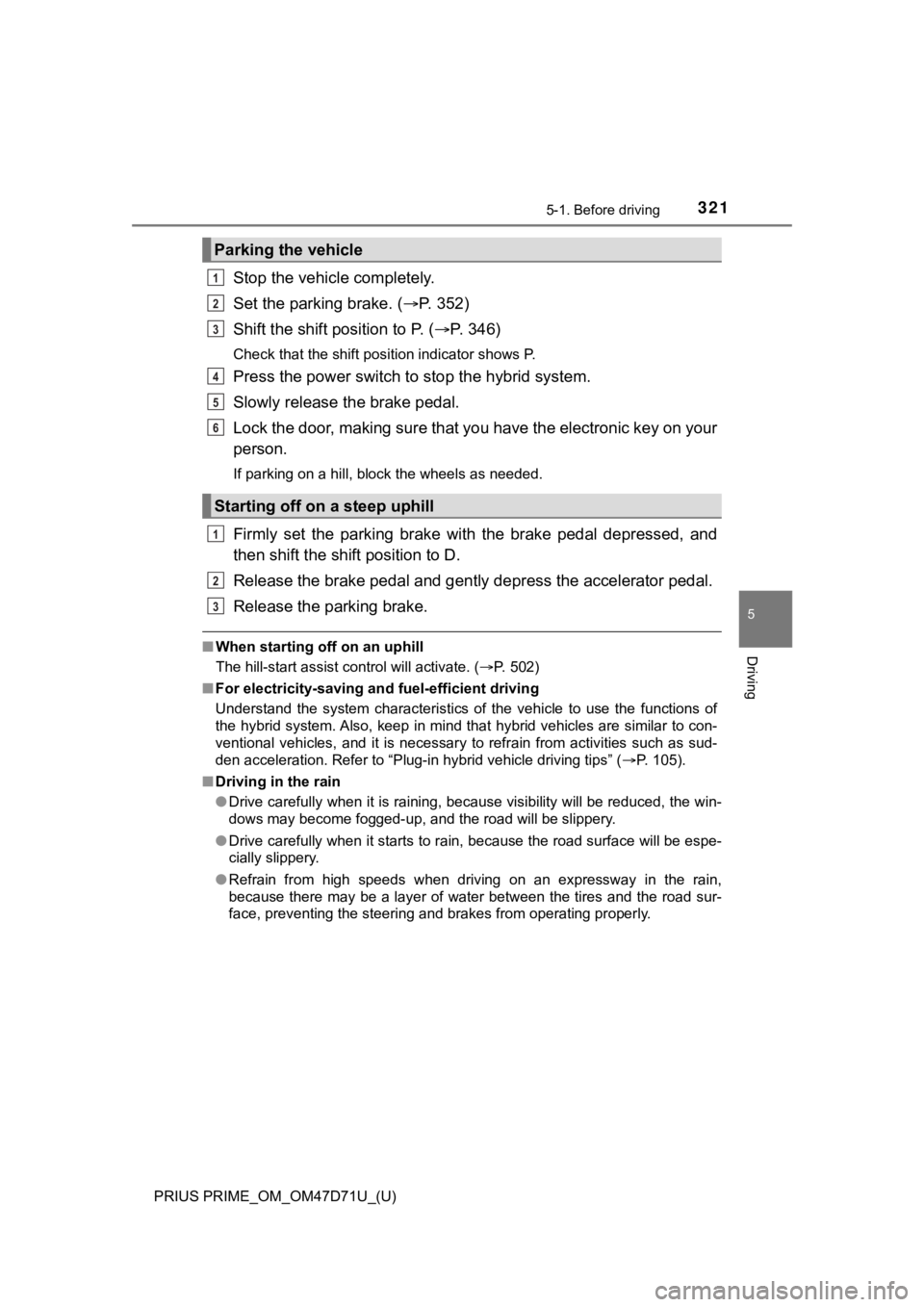 TOYOTA PRIUS PRIME 2021  Owners Manual (in English) PRIUS PRIME_OM_OM47D71U_(U)
3215-1. Before driving
5
Driving
Stop the vehicle completely.
Set the parking brake. (P.   3 5 2 )
Shift the shift position to P. (P. 346)
Check that the shift positi
