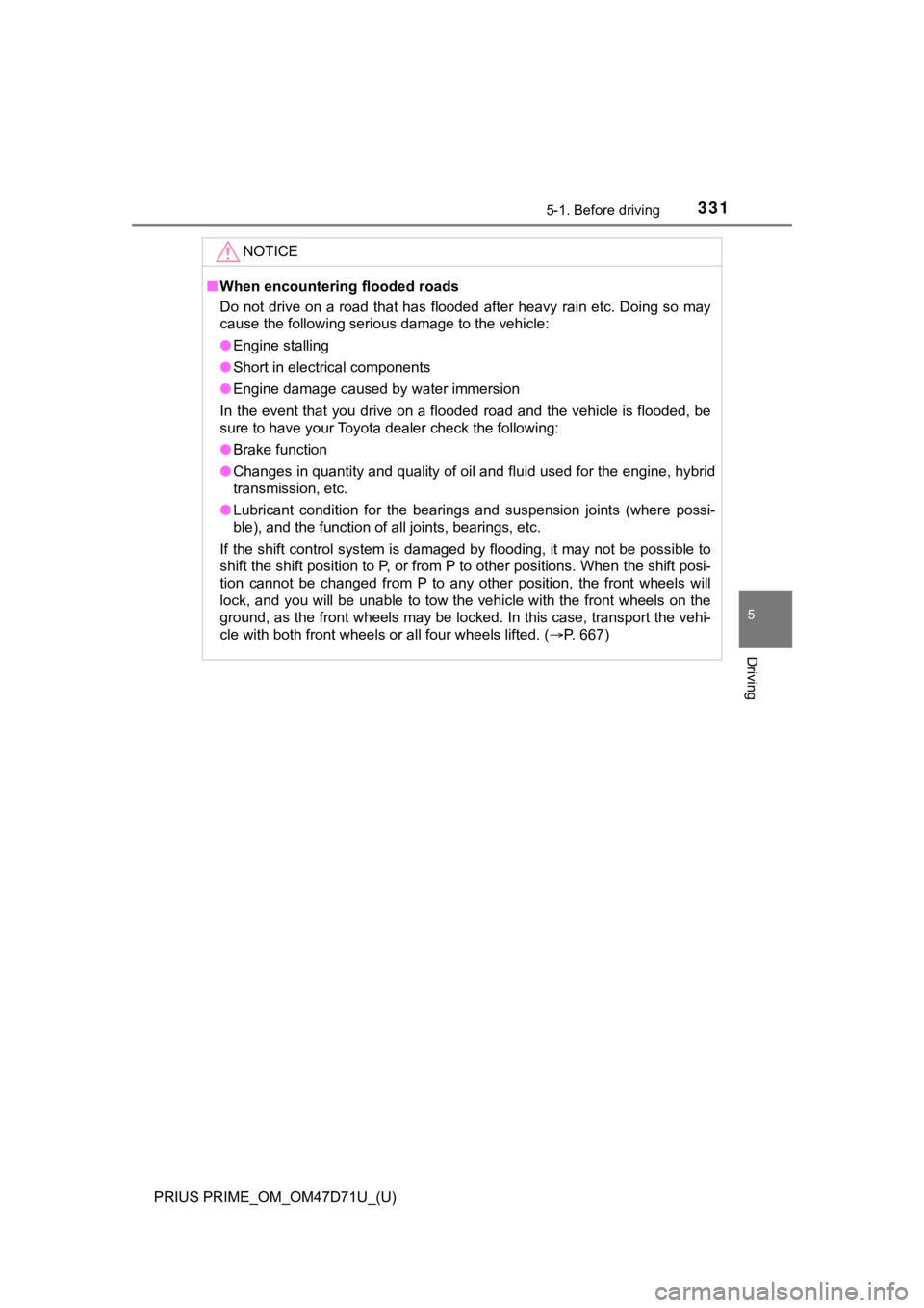 TOYOTA PRIUS PRIME 2021  Owners Manual (in English) PRIUS PRIME_OM_OM47D71U_(U)
3315-1. Before driving
5
Driving
NOTICE
■When encountering flooded roads
Do not drive on a road that has flooded after heavy rain etc. Doing so may
cause the following se