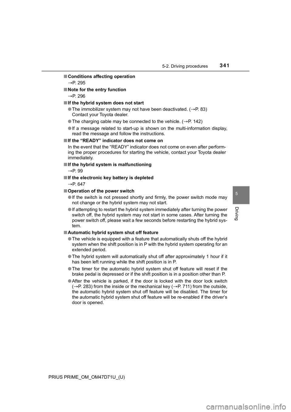 TOYOTA PRIUS PRIME 2021  Owners Manual (in English) PRIUS PRIME_OM_OM47D71U_(U)
3415-2. Driving procedures
5
Driving
■Conditions affecting operation
P. 295
■Note for the entry function
P. 296
■If the hybrid system does not start
●The immo