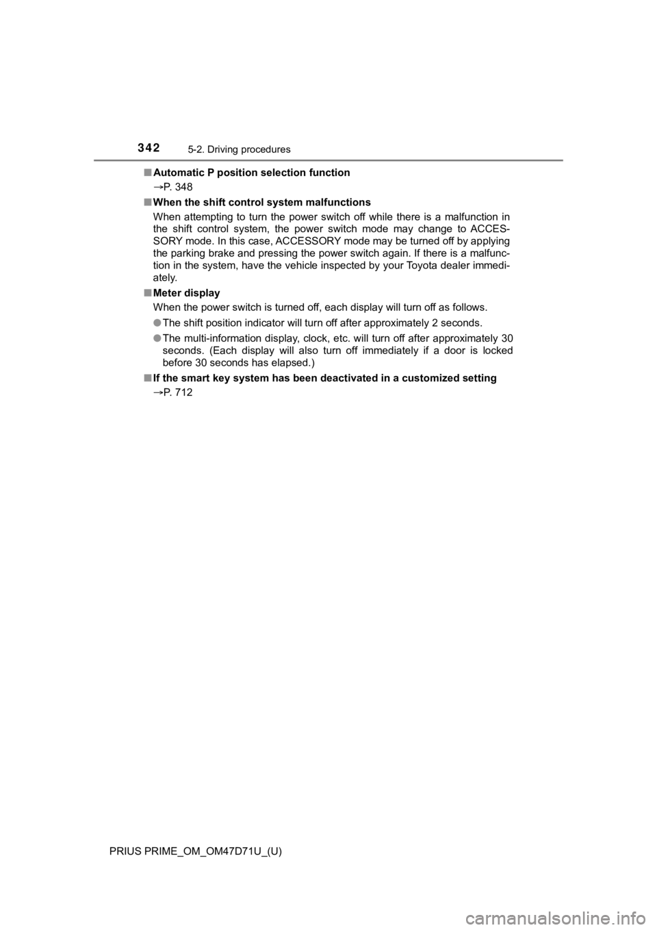 TOYOTA PRIUS PRIME 2021  Owners Manual (in English) 342
PRIUS PRIME_OM_OM47D71U_(U)
5-2. Driving procedures
■Automatic P position selection function
P. 348
■When the shift control system malfunctions
When  attempting  to  turn  the  power  switc
