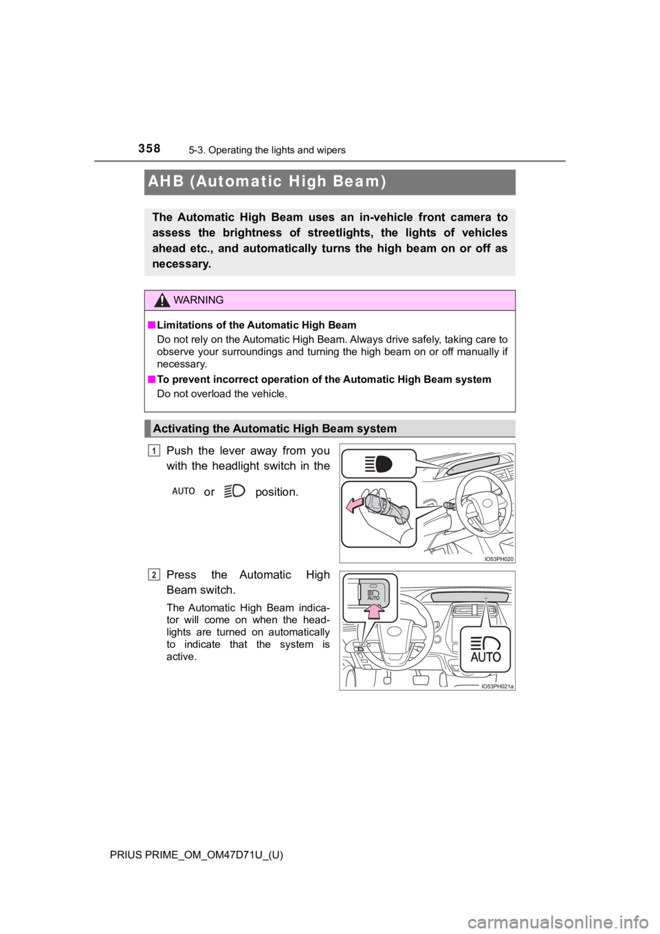 TOYOTA PRIUS PRIME 2021  Owners Manual (in English) 358
PRIUS PRIME_OM_OM47D71U_(U)
5-3. Operating the lights and wipers
AHB (Automatic High Beam)
Push  the  lever  away  from  you
with the headlight switch in the
 or   position.
Press  the  Automatic 