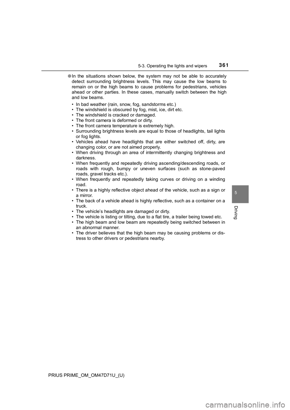 TOYOTA PRIUS PRIME 2021  Owners Manual (in English) PRIUS PRIME_OM_OM47D71U_(U)
3615-3. Operating the lights and wipers
5
Driving
●In  the  situations  shown  below,  the  system  may  not  be  able  to  accurately
detect  surrounding  brightness  le