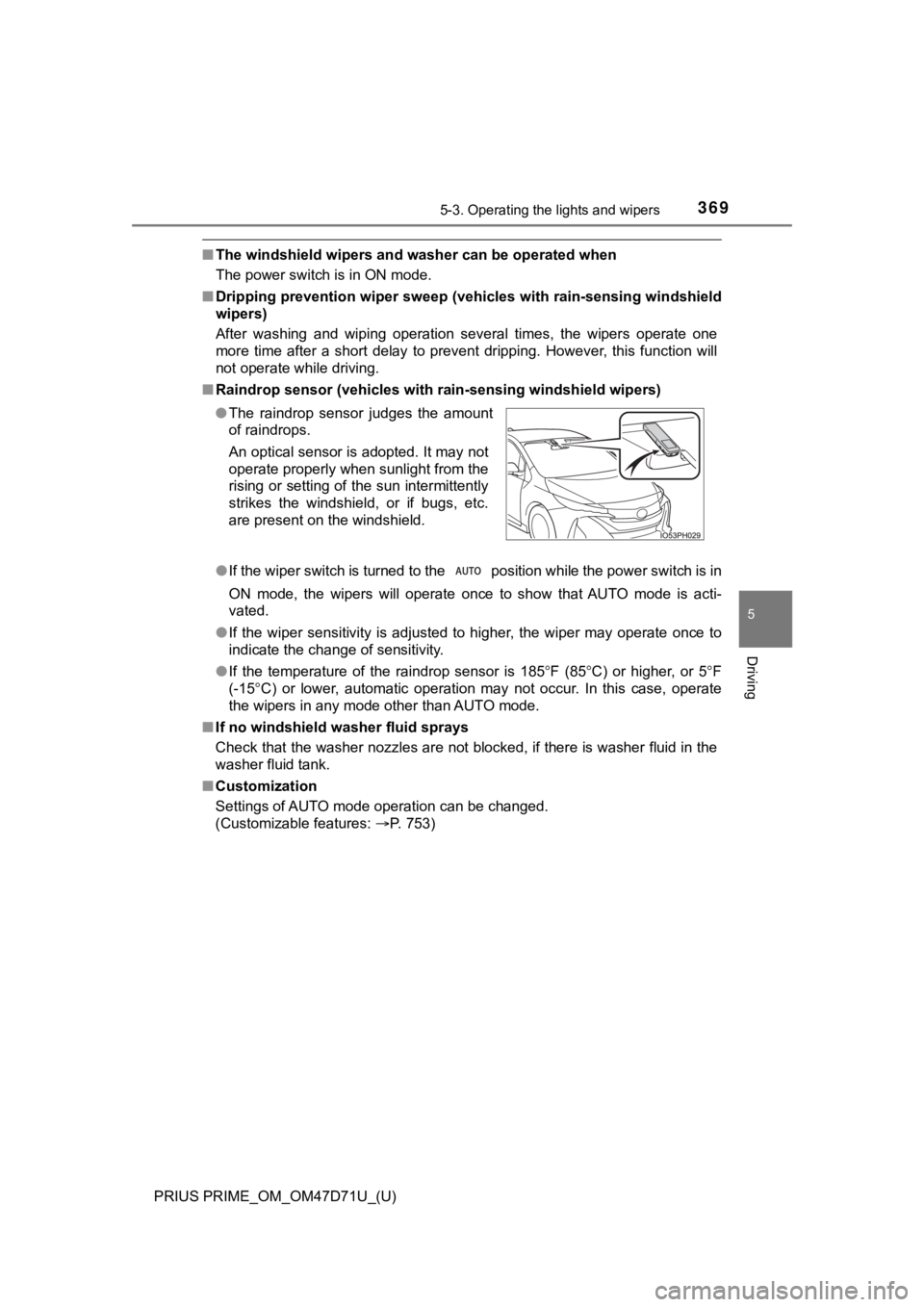 TOYOTA PRIUS PRIME 2021  Owners Manual (in English) PRIUS PRIME_OM_OM47D71U_(U)
3695-3. Operating the lights and wipers
5
Driving
■The windshield wipers and washer can be operated when
The power switch is in ON mode.
■Dripping prevention wiper swee