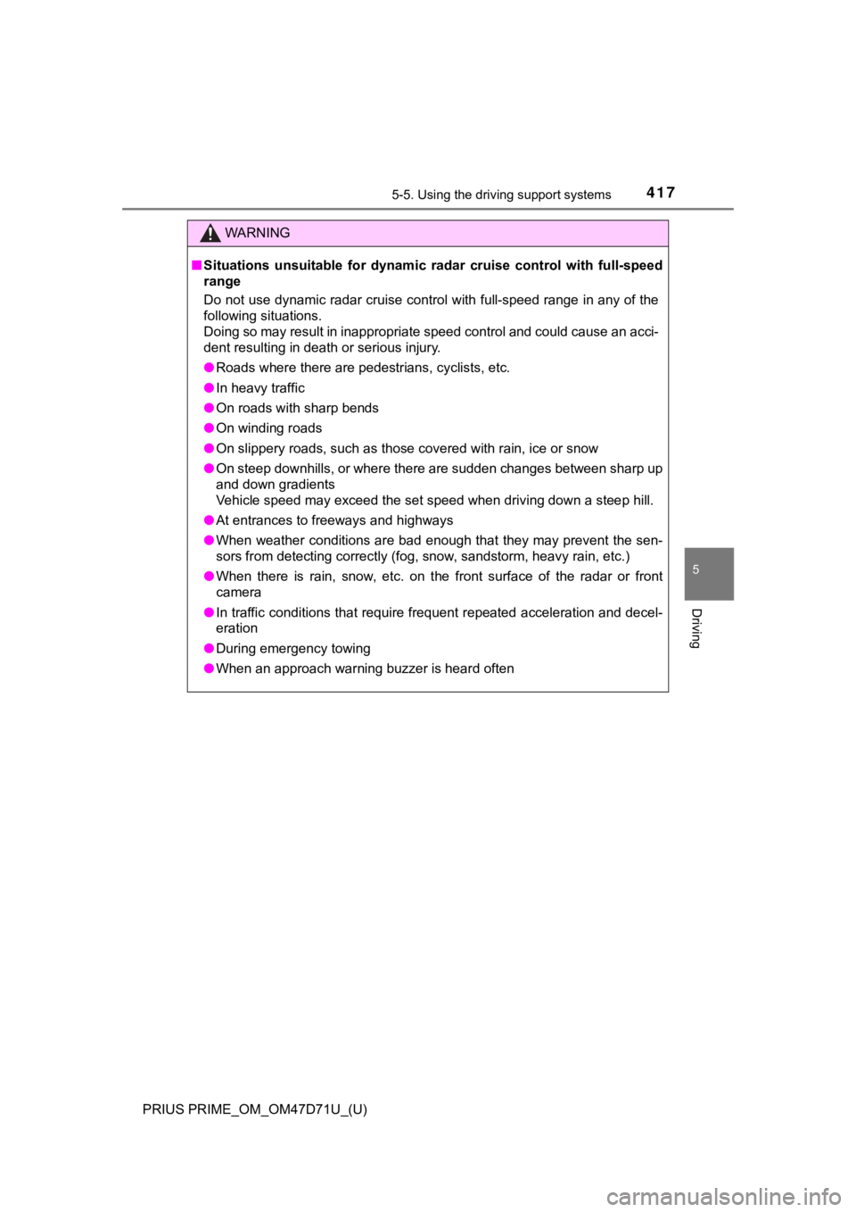 TOYOTA PRIUS PRIME 2021  Owners Manual (in English) PRIUS PRIME_OM_OM47D71U_(U)
4175-5. Using the driving support systems
5
Driving
WARNING
■Situations  unsuitable  for  dynamic  radar  cruise  control  with  full-speed
range
Do not use dynamic radar