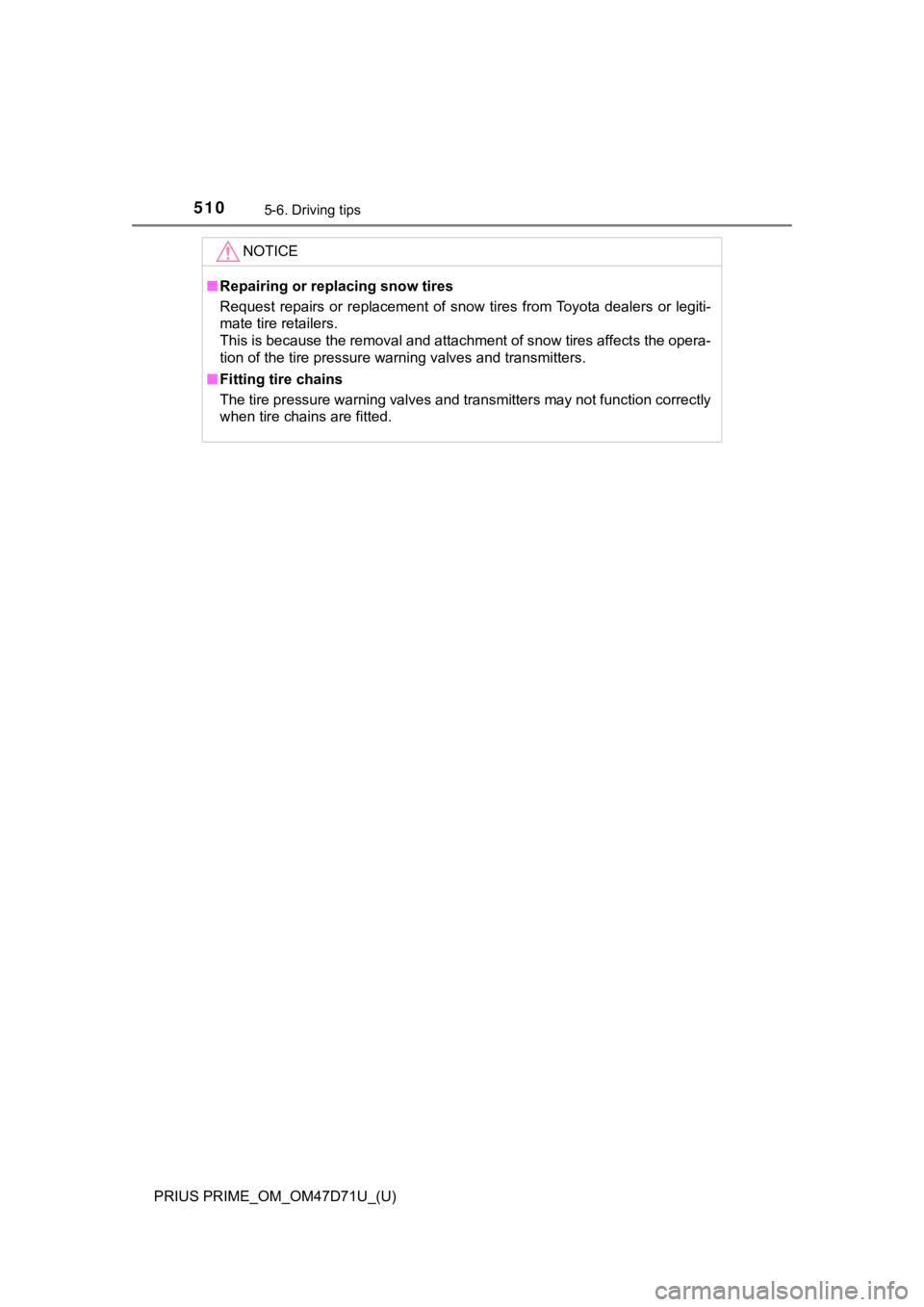 TOYOTA PRIUS PRIME 2021  Owners Manual (in English) 510
PRIUS PRIME_OM_OM47D71U_(U)
5-6. Driving tips
NOTICE
■Repairing or replacing snow tires
Request  repairs  or  replacement  of  snow  tires  from Toyota  dealers  or  legiti-
mate tire retailers.