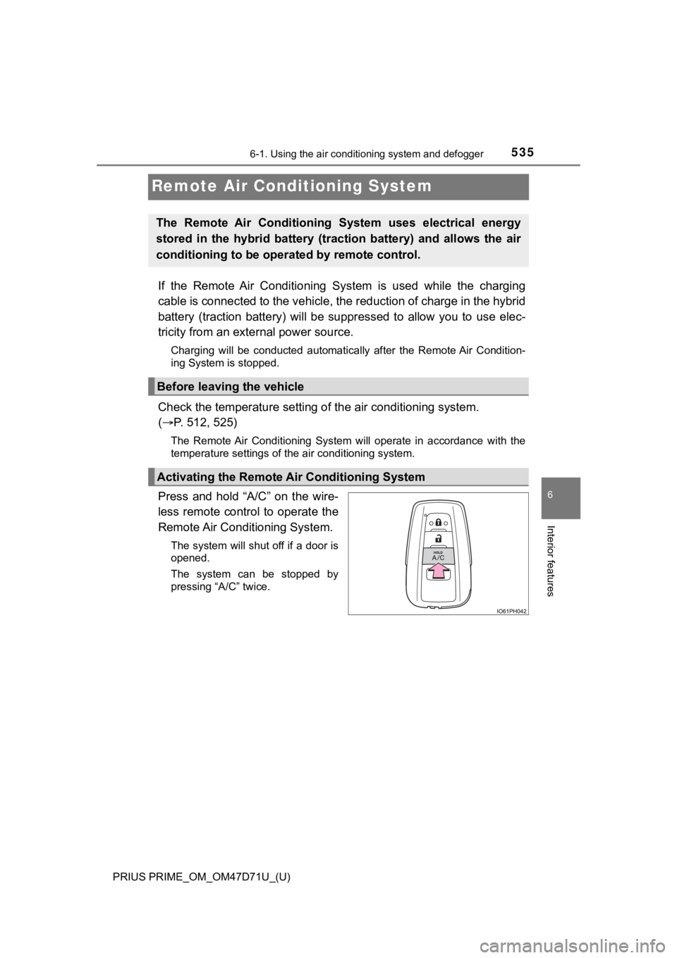 TOYOTA PRIUS PRIME 2021  Owners Manual (in English) 535
PRIUS PRIME_OM_OM47D71U_(U)
6-1. Using the air conditioning system and defogger
6
Interior features
Remote Air Conditioning System
If  the  Remote  Air  Conditioning  System  is  used  while  the 