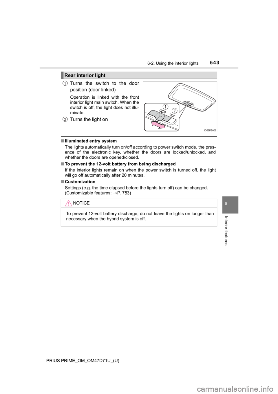 TOYOTA PRIUS PRIME 2021  Owners Manual (in English) PRIUS PRIME_OM_OM47D71U_(U)
5436-2. Using the interior lights
6
Interior features
Turns  the  switch  to  the  door
position (door linked)
Operation  is  linked  with  the  front
interior light main s