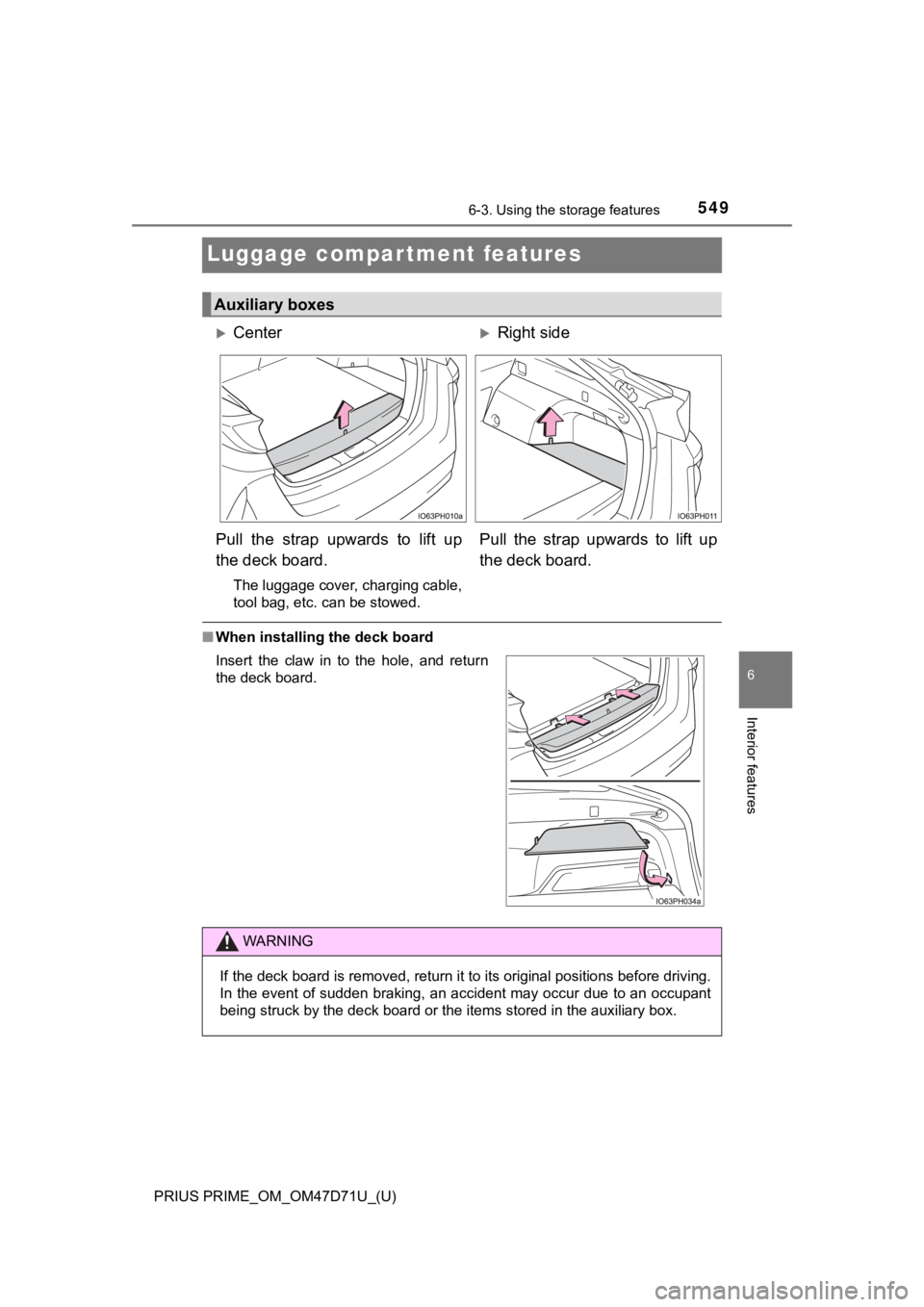 TOYOTA PRIUS PRIME 2021  Owners Manual (in English) 549
PRIUS PRIME_OM_OM47D71U_(U)
6-3. Using the storage features
6
Interior features
Luggage compartment features
■When installing the deck board
Auxiliary boxes
CenterRight side
Pull  the  str