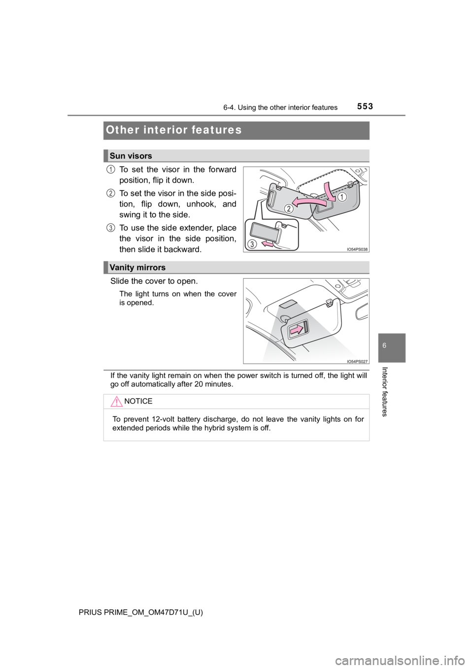 TOYOTA PRIUS PRIME 2021  Owners Manual (in English) 553
PRIUS PRIME_OM_OM47D71U_(U)
6-4. Using the other interior features
6
Interior features
Other interior features
To  set  the  visor  in  the  forward
position, flip it down.
To set the visor in the