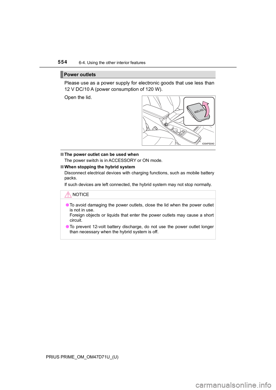 TOYOTA PRIUS PRIME 2021  Owners Manual (in English) 554
PRIUS PRIME_OM_OM47D71U_(U)
6-4. Using the other interior features
Please use as a power supply for electronic goods that use less than
12 V DC/10 A (power consumption of 120 W).
Open the lid.
■