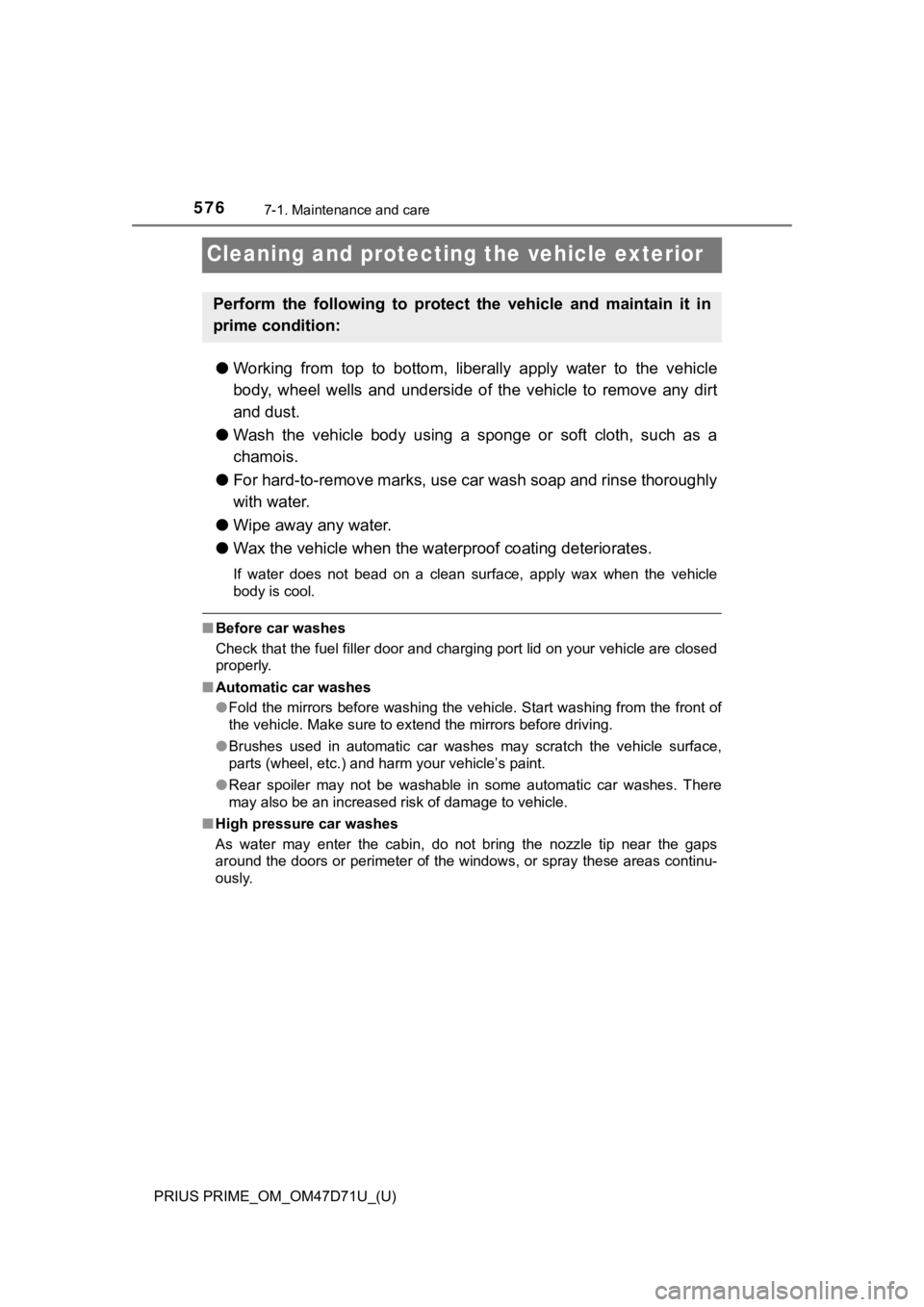 TOYOTA PRIUS PRIME 2021  Owners Manual (in English) 576
PRIUS PRIME_OM_OM47D71U_(U)
7-1. Maintenance and care
Cleaning and protecting the vehicle exterior
●Working  from  top  to  bottom,  liberally  apply  water  to  the  vehicle
body,  wheel  wells