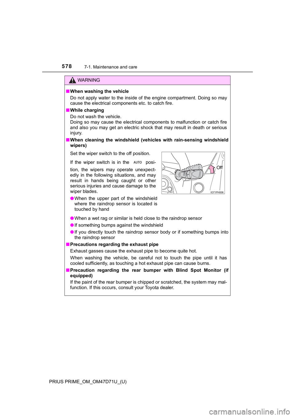 TOYOTA PRIUS PRIME 2021  Owners Manual (in English) 578
PRIUS PRIME_OM_OM47D71U_(U)
7-1. Maintenance and care
WARNING
■When washing the vehicle
Do not apply water to the inside of the engine compartment. Doing so may
cause the electrical components e