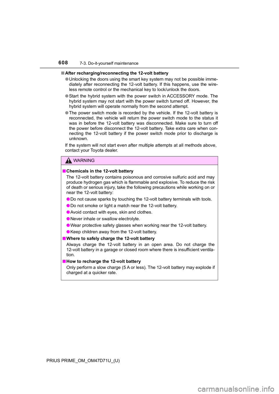 TOYOTA PRIUS PRIME 2021   (in English) Owners Guide 608
PRIUS PRIME_OM_OM47D71U_(U)
7-3. Do-it-yourself maintenance
■After recharging/reconnecting the 12-volt battery
●Unlocking the doors using the smart key system may not be possible imme-
diately