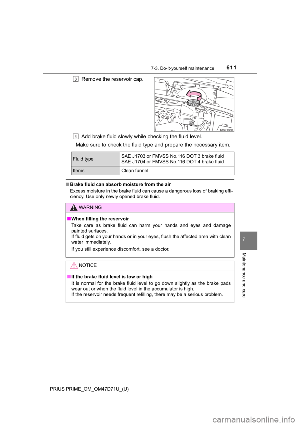 TOYOTA PRIUS PRIME 2021   (in English) Service Manual PRIUS PRIME_OM_OM47D71U_(U)
6117-3. Do-it-yourself maintenance
7
Maintenance and care
Remove the reservoir cap.
Add brake fluid slowly while checking the fluid level.
Make sure to check the fluid type