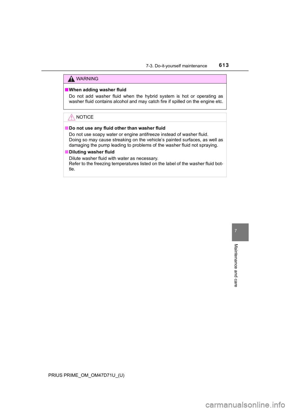 TOYOTA PRIUS PRIME 2021   (in English) Service Manual PRIUS PRIME_OM_OM47D71U_(U)
6137-3. Do-it-yourself maintenance
7
Maintenance and care
WARNING
■When adding washer fluid
Do  not  add  washer  fluid  when  the  hybrid  system  is  hot  or  operating