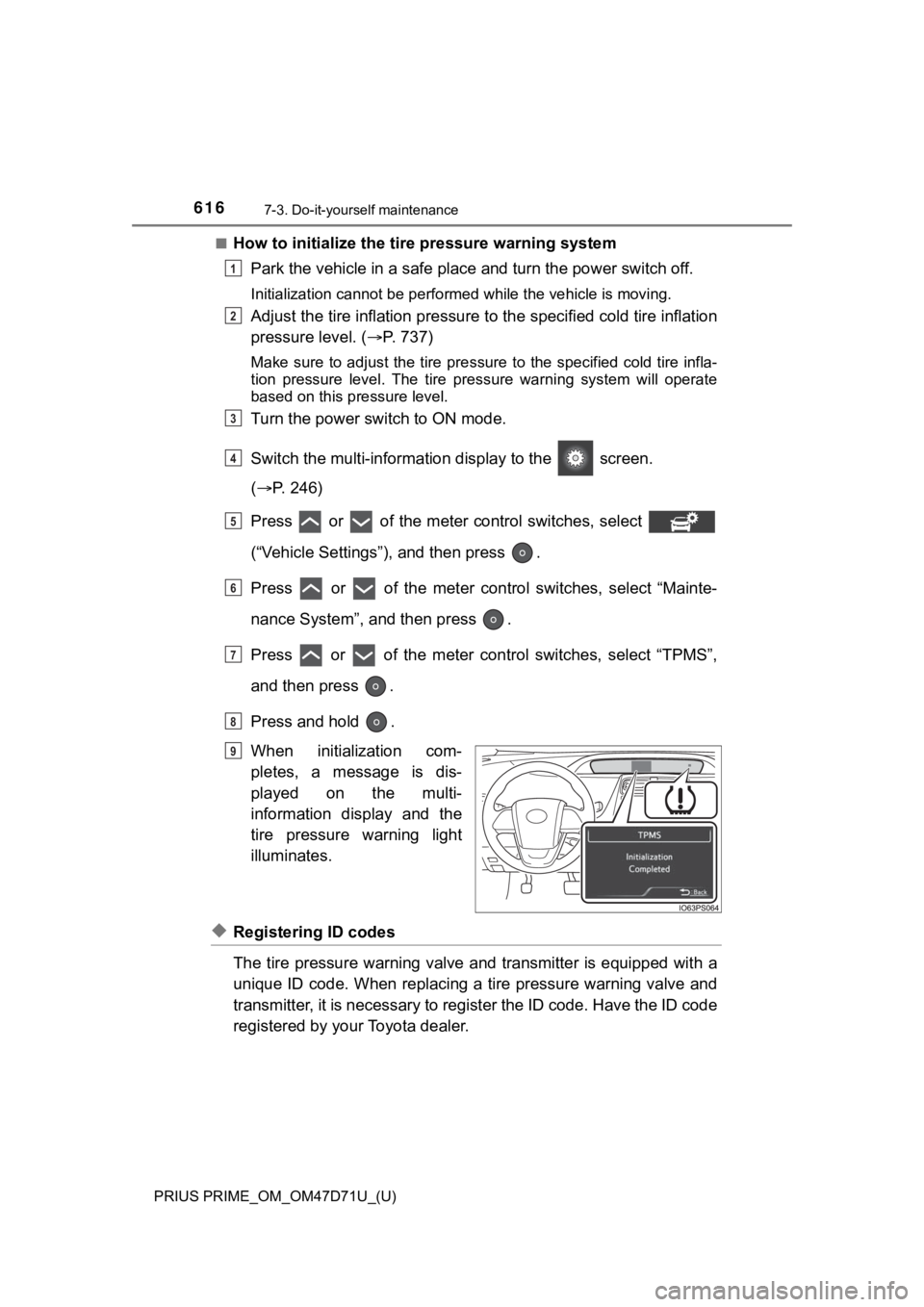 TOYOTA PRIUS PRIME 2021   (in English) Service Manual 616
PRIUS PRIME_OM_OM47D71U_(U)
7-3. Do-it-yourself maintenance
■How to initialize the tire pressure warning system
Park the vehicle in a safe place and turn the power switch off.
Initialization can
