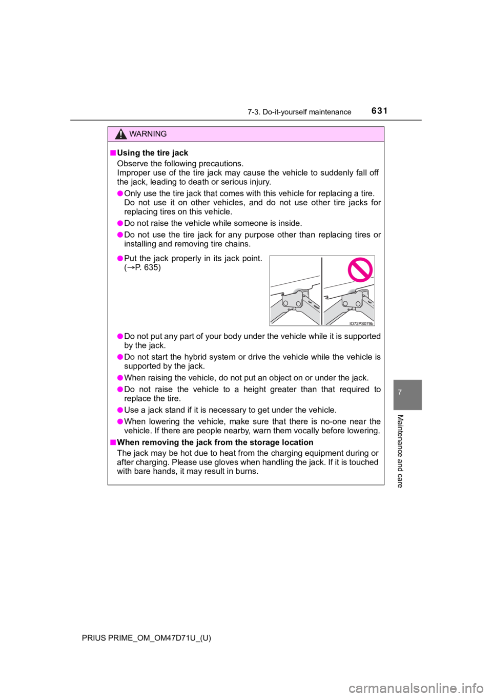 TOYOTA PRIUS PRIME 2021   (in English) Repair Manual PRIUS PRIME_OM_OM47D71U_(U)
6317-3. Do-it-yourself maintenance
7
Maintenance and care
WARNING
■Using the tire jack
Observe the following precautions. 
Improper  use  of  the  tire  jack  may  cause 