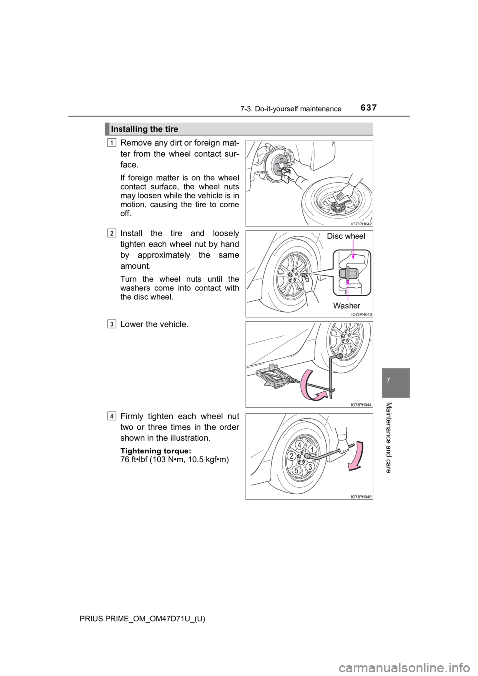 TOYOTA PRIUS PRIME 2021   (in English) Repair Manual PRIUS PRIME_OM_OM47D71U_(U)
6377-3. Do-it-yourself maintenance
7
Maintenance and care
Remove any dirt or foreign mat-
ter  from  the  wheel  contact  sur-
face.
If  foreign  matter  is  on  the  wheel