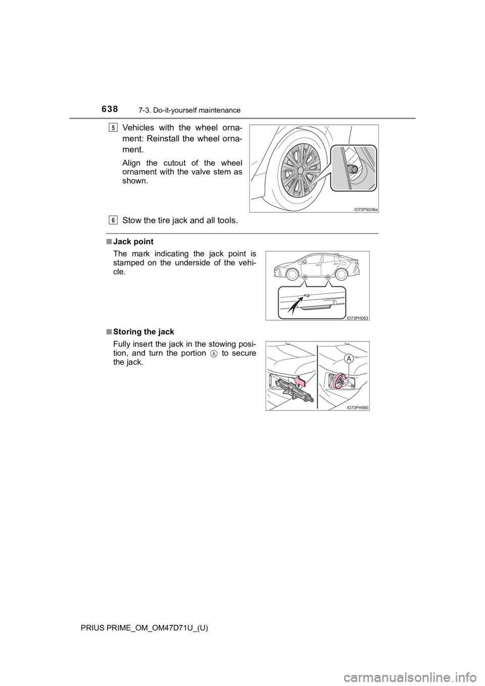 TOYOTA PRIUS PRIME 2021   (in English) Repair Manual 638
PRIUS PRIME_OM_OM47D71U_(U)
7-3. Do-it-yourself maintenance
Vehicles  with  the  wheel  orna-
ment:  Reinstall the  wheel  orna-
ment.
Align  the  cutout  of  the  wheel
ornament  with  the  valve