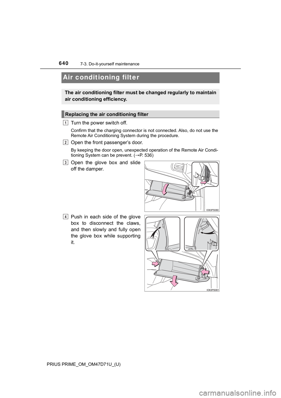 TOYOTA PRIUS PRIME 2021  Owners Manual (in English) 640
PRIUS PRIME_OM_OM47D71U_(U)
7-3. Do-it-yourself maintenance
Air conditioning filter
Turn the power switch off.
Confirm that the charging connector is not connected. Also, do not use the
Remote Air