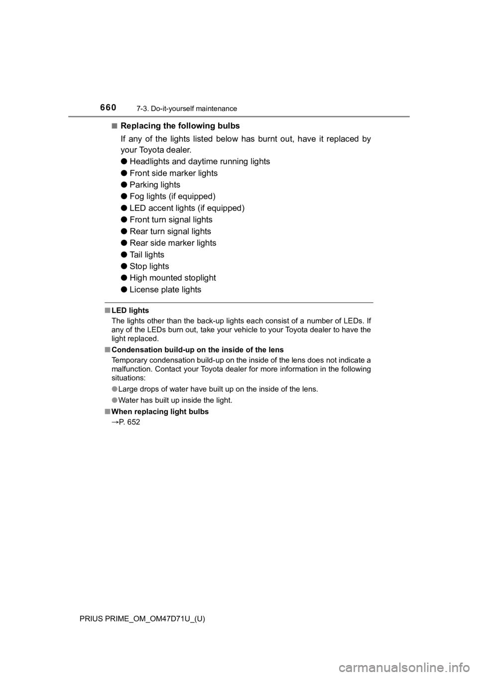 TOYOTA PRIUS PRIME 2021  Owners Manual (in English) 660
PRIUS PRIME_OM_OM47D71U_(U)
7-3. Do-it-yourself maintenance
■Replacing the following bulbs
If  any  of  the  lights  listed  below  has  burnt  out,  have  it  replaced  by
your Toyota dealer.
�