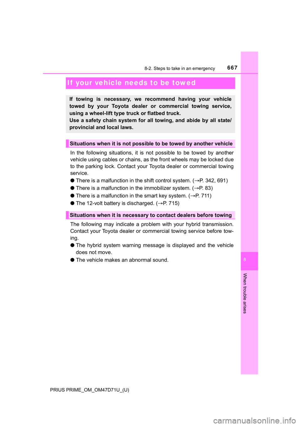 TOYOTA PRIUS PRIME 2021  Owners Manual (in English) 667
PRIUS PRIME_OM_OM47D71U_(U)
8
When trouble arises
8-2. Steps to take in an emergency
If  your vehicle needs to be towed
In  the  following  situations,  it is  not  possible  to  be  towed  by ano