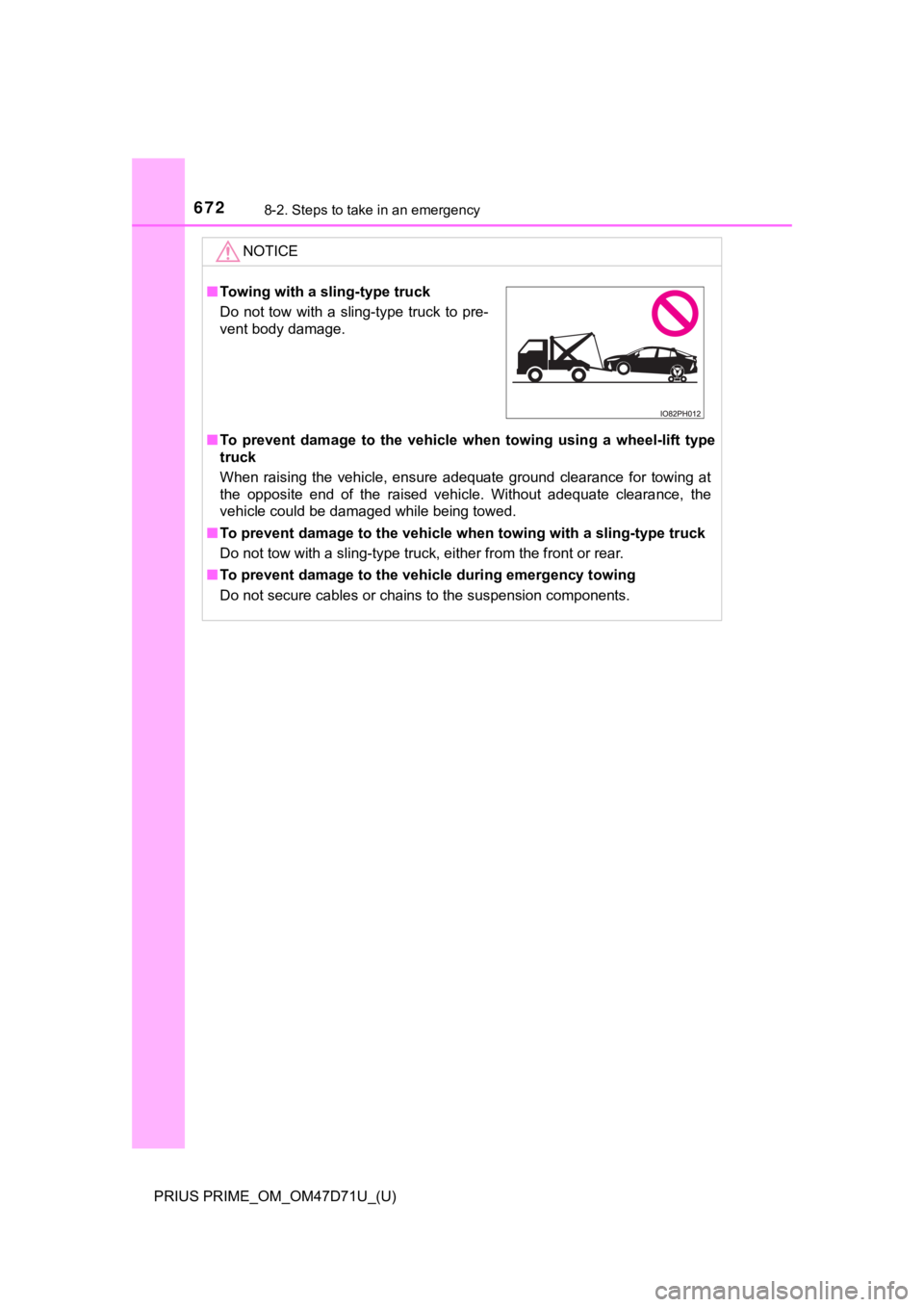 TOYOTA PRIUS PRIME 2021  Owners Manual (in English) 6728-2. Steps to take in an emergency
PRIUS PRIME_OM_OM47D71U_(U)
NOTICE
■To  prevent  damage  to  the  vehicle  when  towing  using  a  wheel-lift type
truck
When  raising  the  vehicle,  ensure  a