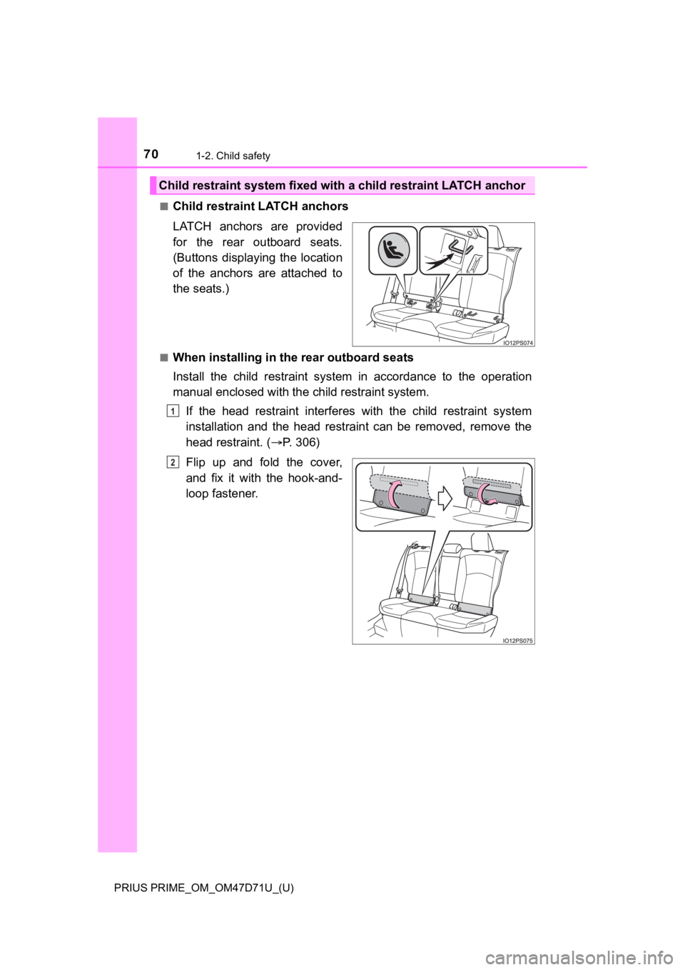 TOYOTA PRIUS PRIME 2021  Owners Manual (in English) 701-2. Child safety
PRIUS PRIME_OM_OM47D71U_(U)■
Child restraint LATCH anchors
LATCH  anchors  are  provided
for  the  rear  outboard  seats.
(Buttons  displaying  the  location
of  the  anchors  ar