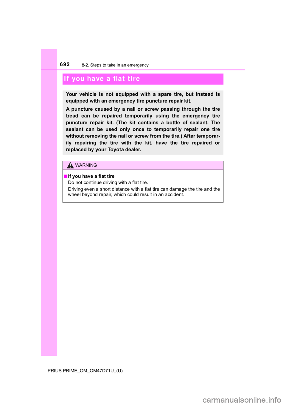 TOYOTA PRIUS PRIME 2021  Owners Manual (in English) 692
PRIUS PRIME_OM_OM47D71U_(U)
8-2. Steps to take in an emergency
If  you have a flat tire
Your  vehicle  is  not  equipped  with  a  spare  tire,  but  instead  is
equipped with an emergency tire pu