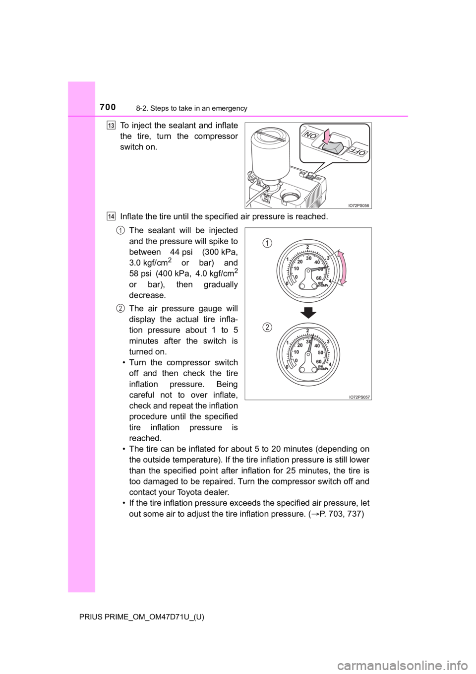 TOYOTA PRIUS PRIME 2021 Owners Manual (in English) 7008-2. Steps to take in an emergency
PRIUS PRIME_OM_OM47D71U_(U)
To inject the sealant and inflate
the tire, turn the compressor
switch on.
Inflate the tire until the specified air pressure TOYOTA PRIUS PRIME 2021 Owners Manual (in English) 7008-2. Steps to take in an emergency
PRIUS PRIME_OM_OM47D71U_(U)
To inject the sealant and inflate
the tire, turn the compressor
switch on.
Inflate the tire until the specified air pressure
