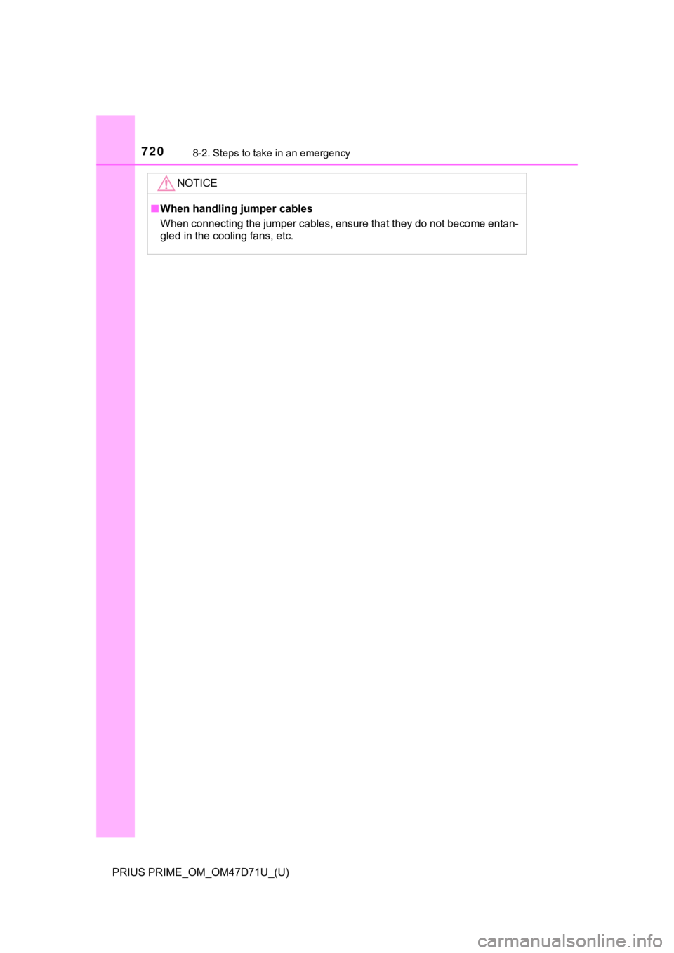 TOYOTA PRIUS PRIME 2021  Owners Manual (in English) 7208-2. Steps to take in an emergency
PRIUS PRIME_OM_OM47D71U_(U)
NOTICE
■When handling jumper cables
When connecting the jumper cables, ensure that they do not become entan-
gled in the cooling fan