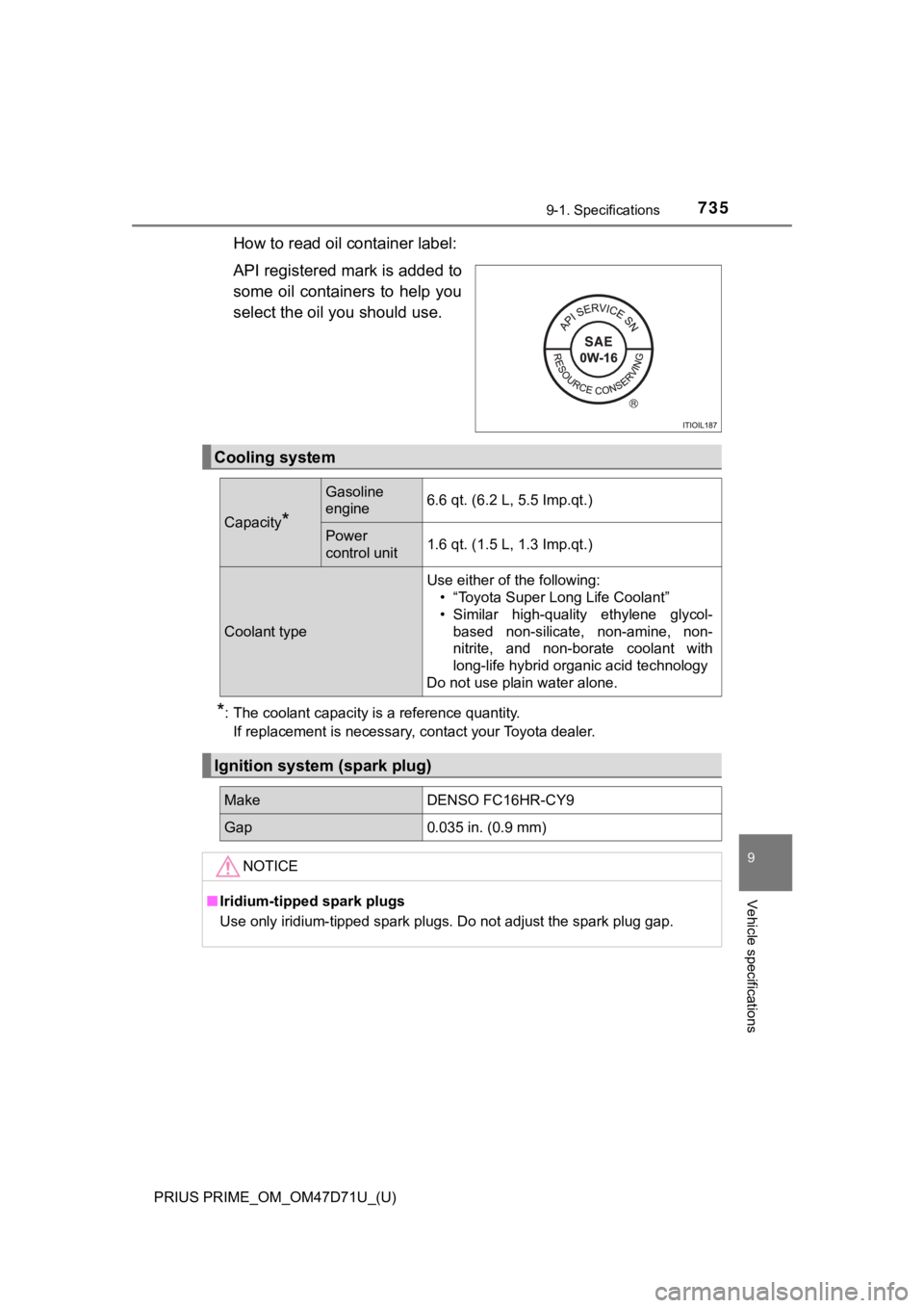 TOYOTA PRIUS PRIME 2021  Owners Manual (in English) PRIUS PRIME_OM_OM47D71U_(U)
7359-1. Specifications
9
Vehicle specifications
How to read oil container label:
API registered mark is added to
some  oil containers  to  help  you
select the oil you shou