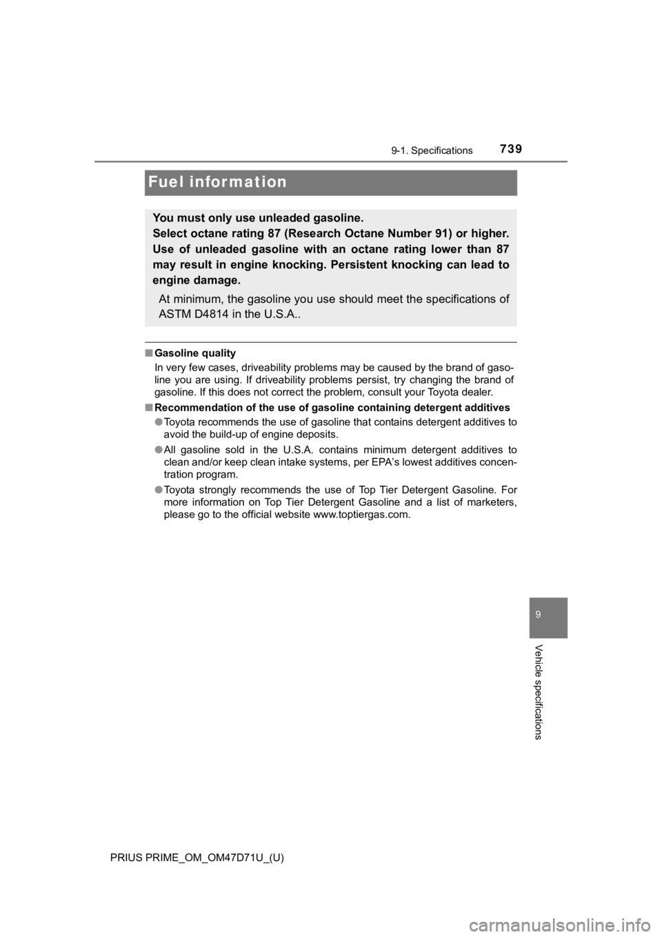 TOYOTA PRIUS PRIME 2021  Owners Manual (in English) 739
PRIUS PRIME_OM_OM47D71U_(U)
9-1. Specifications
9
Vehicle specifications
Fuel information
■Gasoline quality
In very few cases, driveability problems may be caused by the brand of gaso-
line  you