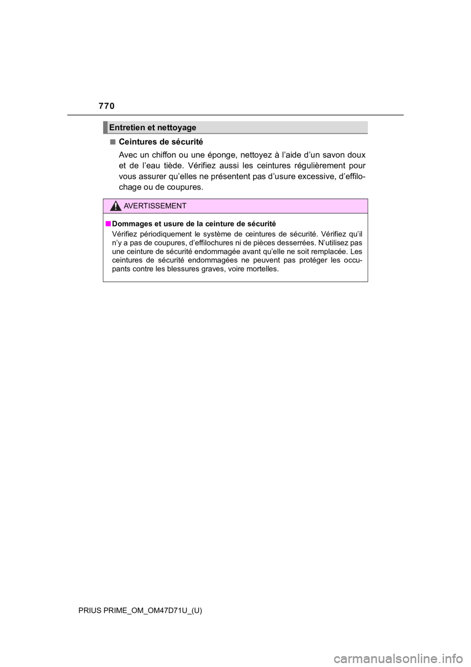 TOYOTA PRIUS PRIME 2021  Owners Manual (in English) 770
PRIUS PRIME_OM_OM47D71U_(U)■
Ceintures de sécurité
Avec  un  chiffon  ou  une  éponge,  nettoyez  à  l’aide  d’un  savon  doux
et  de  l’eau  tiède.  Vérifiez  aussi  les  ceintures 