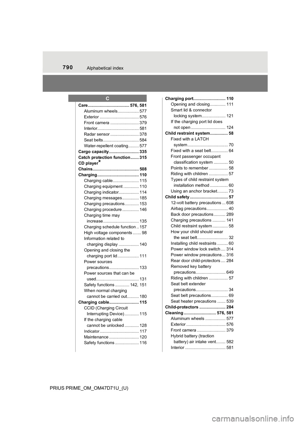 TOYOTA PRIUS PRIME 2021 Owners Manual (in English) 790Alphabetical index
PRIUS PRIME_OM_OM47D71U_(U)
Care................................... 576, 581
Aluminum wheels.................. 577
Exterior ................................. 576
Front camera ... TOYOTA PRIUS PRIME 2021 Owners Manual (in English) 790Alphabetical index
PRIUS PRIME_OM_OM47D71U_(U)
Care................................... 576, 581
Aluminum wheels.................. 577
Exterior ................................. 576
Front camera ...