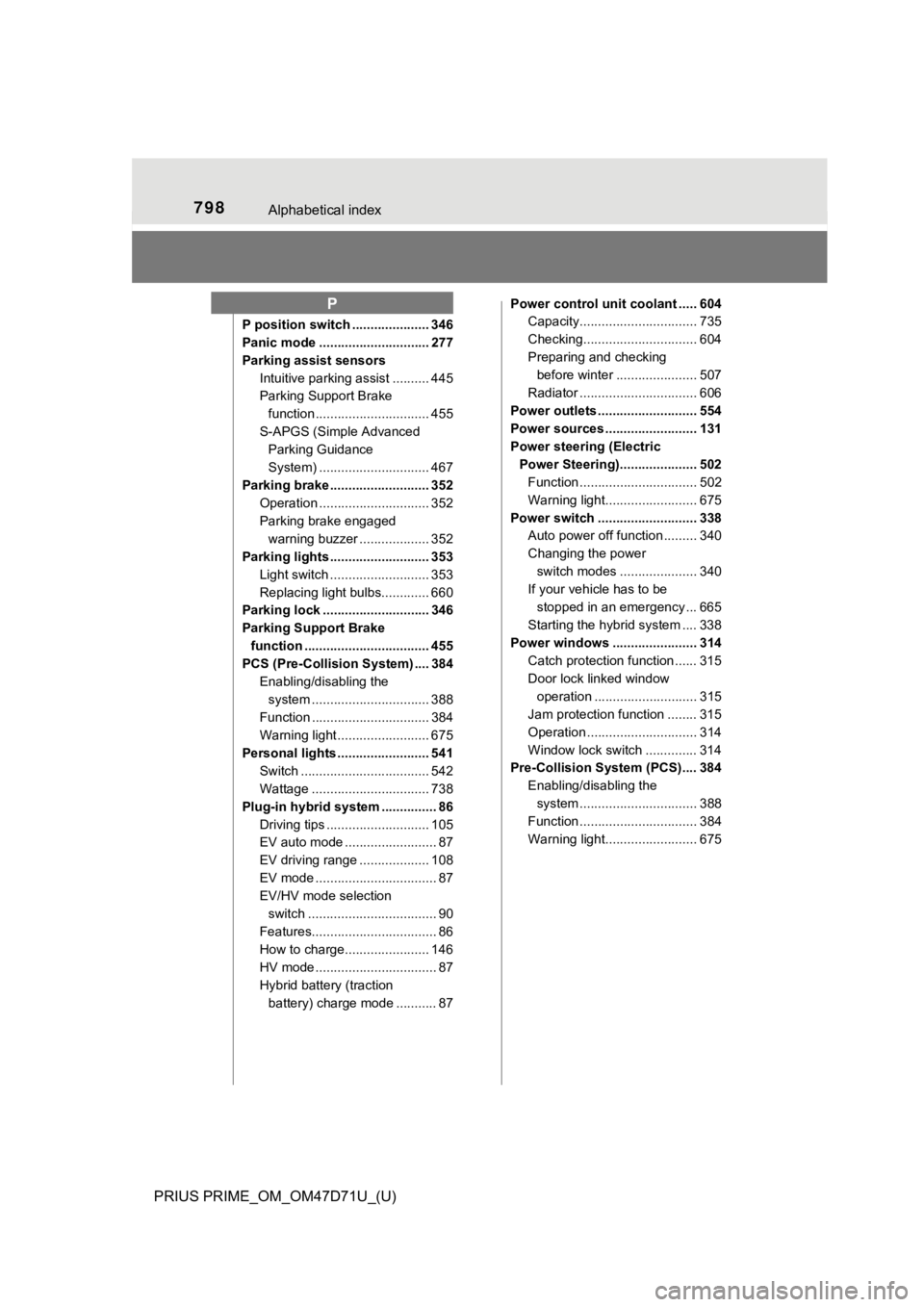 TOYOTA PRIUS PRIME 2021 Owners Manual (in English) 798Alphabetical index
PRIUS PRIME_OM_OM47D71U_(U)
P position switch ..................... 346
Panic mode .............................. 277
Parking assist sensors
Intuitive parking assist .......... TOYOTA PRIUS PRIME 2021 Owners Manual (in English) 798Alphabetical index
PRIUS PRIME_OM_OM47D71U_(U)
P position switch ..................... 346
Panic mode .............................. 277
Parking assist sensors
Intuitive parking assist ..........
